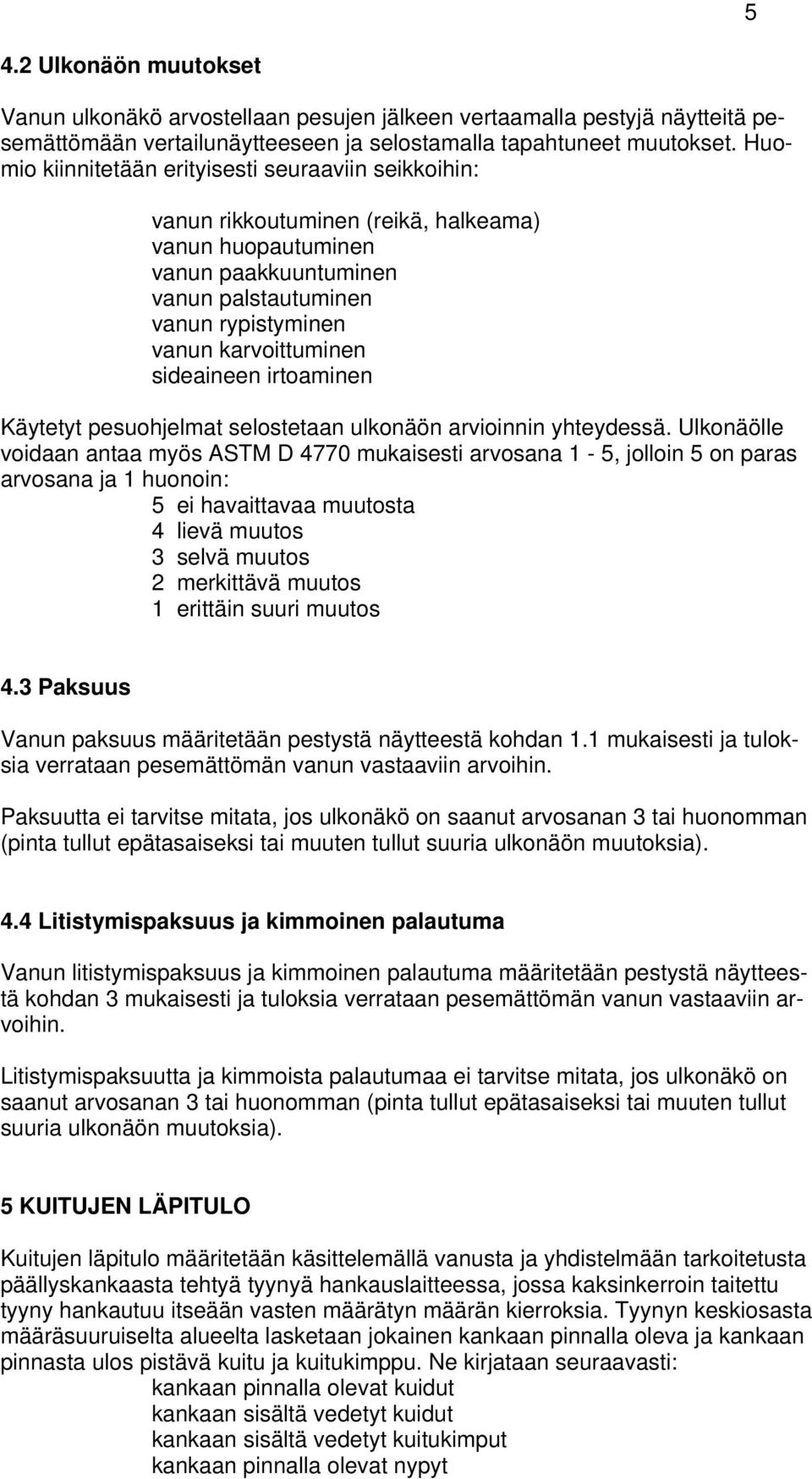 sideaineen irtoaminen Käytetyt pesuohjelmat selostetaan ulkonäön arvioinnin yhteydessä.