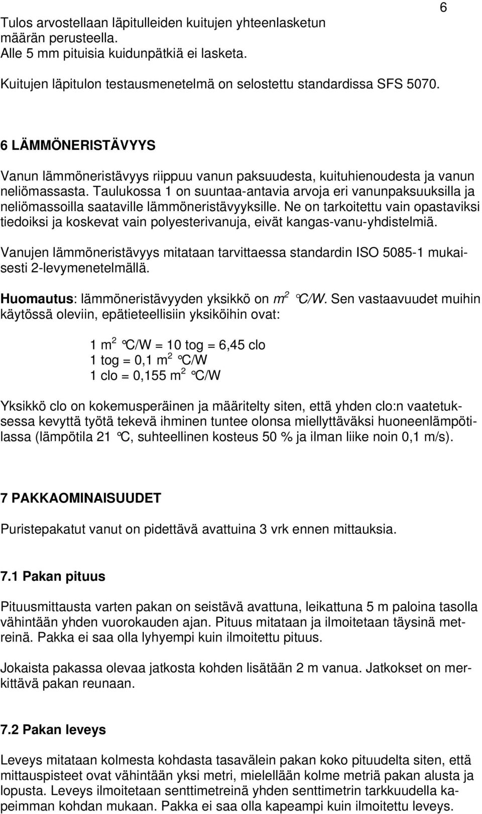 Taulukossa 1 on suuntaa-antavia arvoja eri vanunpaksuuksilla ja neliömassoilla saataville lämmöneristävyyksille.