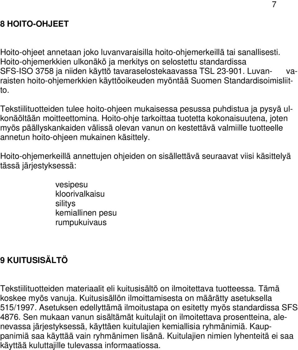 Luvan- varaisten hoito-ohjemerkkien käyttöoikeuden myöntää Suomen Standardisoimisliitto. Tekstiilituotteiden tulee hoito-ohjeen mukaisessa pesussa puhdistua ja pysyä ulkonäöltään moitteettomina.