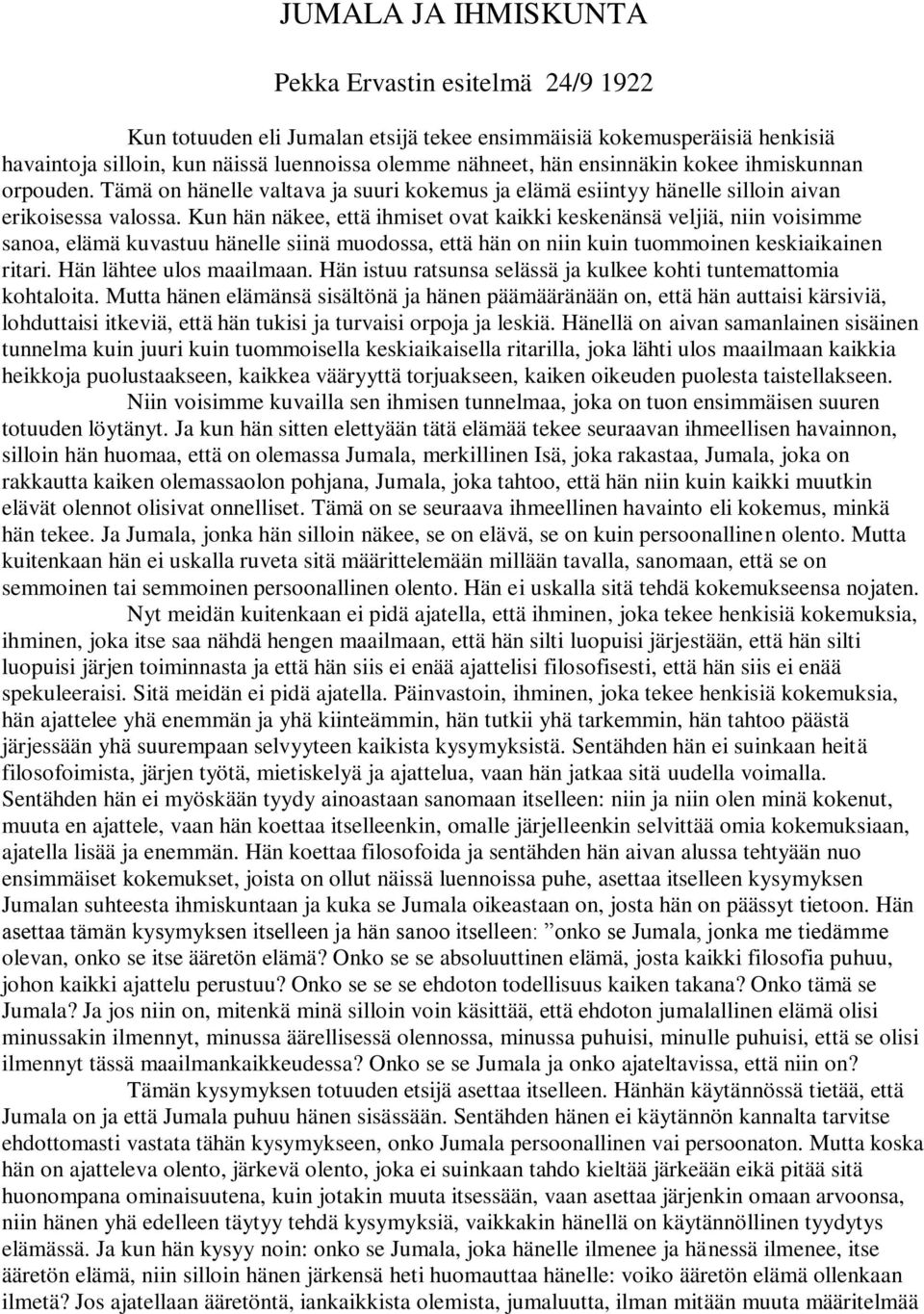 Kun hän näkee, että ihmiset ovat kaikki keskenänsä veljiä, niin voisimme sanoa, elämä kuvastuu hänelle siinä muodossa, että hän on niin kuin tuommoinen keskiaikainen ritari. Hän lähtee ulos maailmaan.