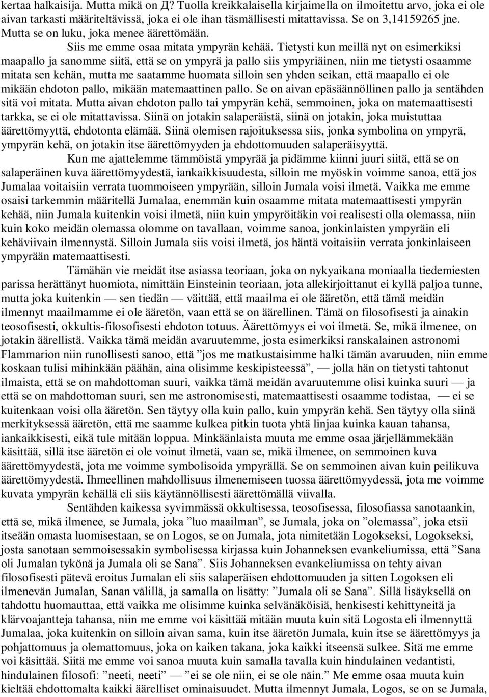 Tietysti kun meillä nyt on esimerkiksi maapallo ja sanomme siitä, että se on ympyrä ja pallo siis ympyriäinen, niin me tietysti osaamme mitata sen kehän, mutta me saatamme huomata silloin sen yhden