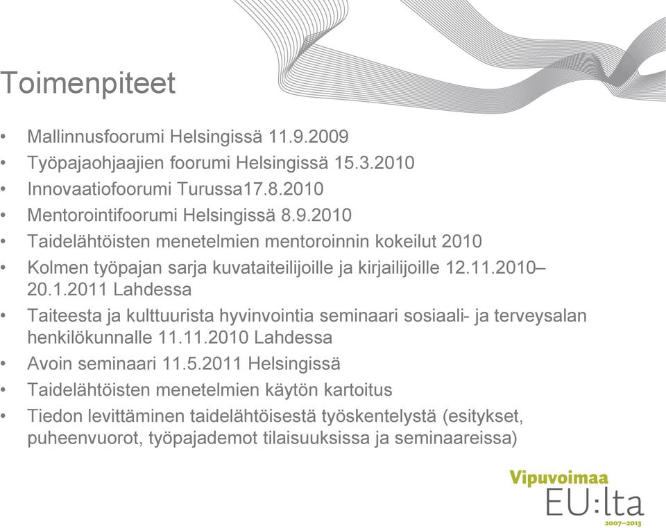 2010 Taidelähtöisten menetelmien mentoroinnin kokeilut 2010 Kolmen työpajan sarja kuvataiteilijoille ja kirjailijoille 12.11.2010 20.1.2011 Lahdessa Taiteesta ja kulttuurista hyvinvointia seminaari sosiaali- ja terveysalan henkilökunnalle 11.