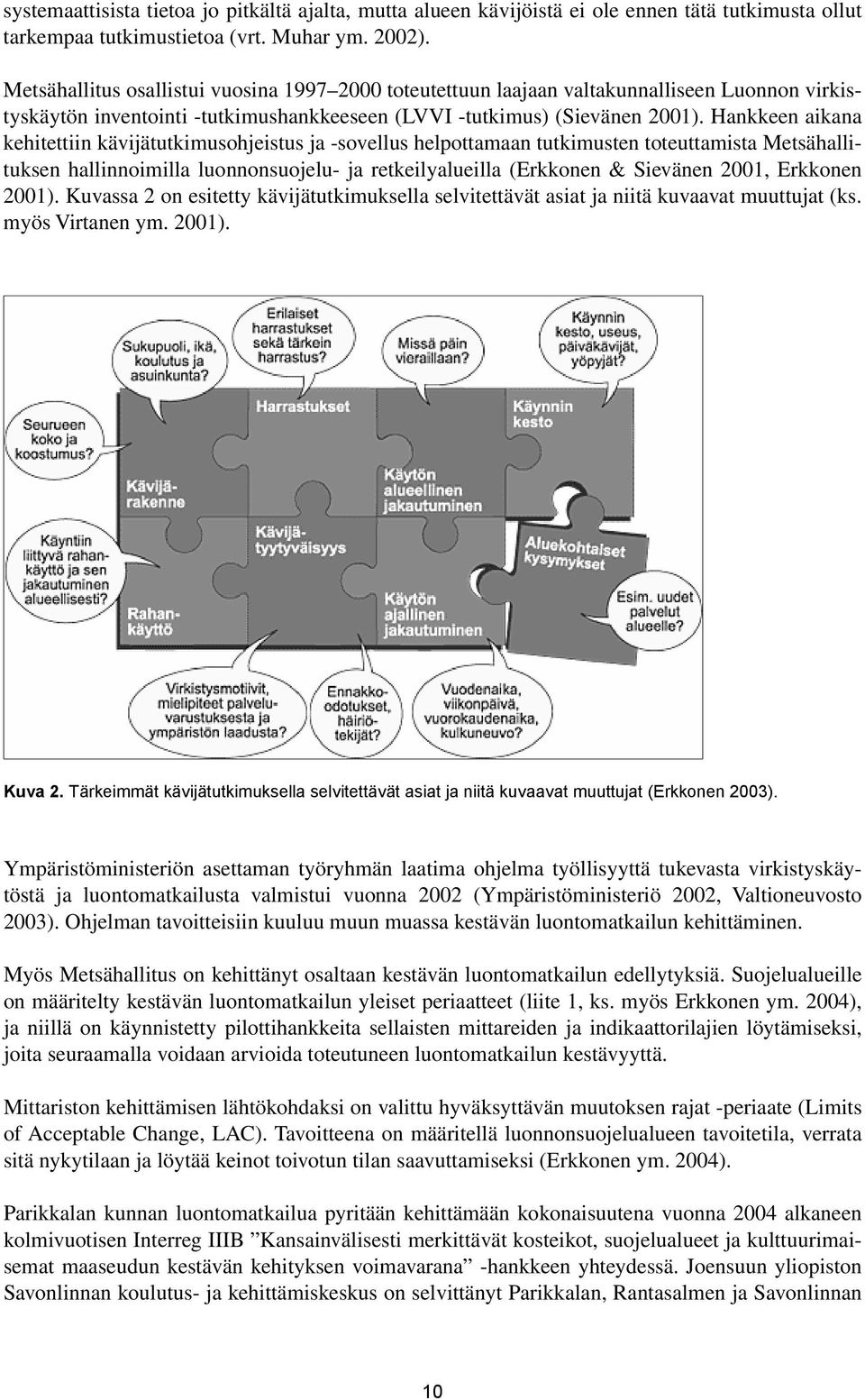 Hankkeen aikana kehitettiin kävijätutkimusohjeistus ja -sovellus helpottamaan tutkimusten toteuttamista Metsähallituksen hallinnoimilla luonnonsuojelu- ja retkeilyalueilla (Erkkonen & Sievänen 2001,