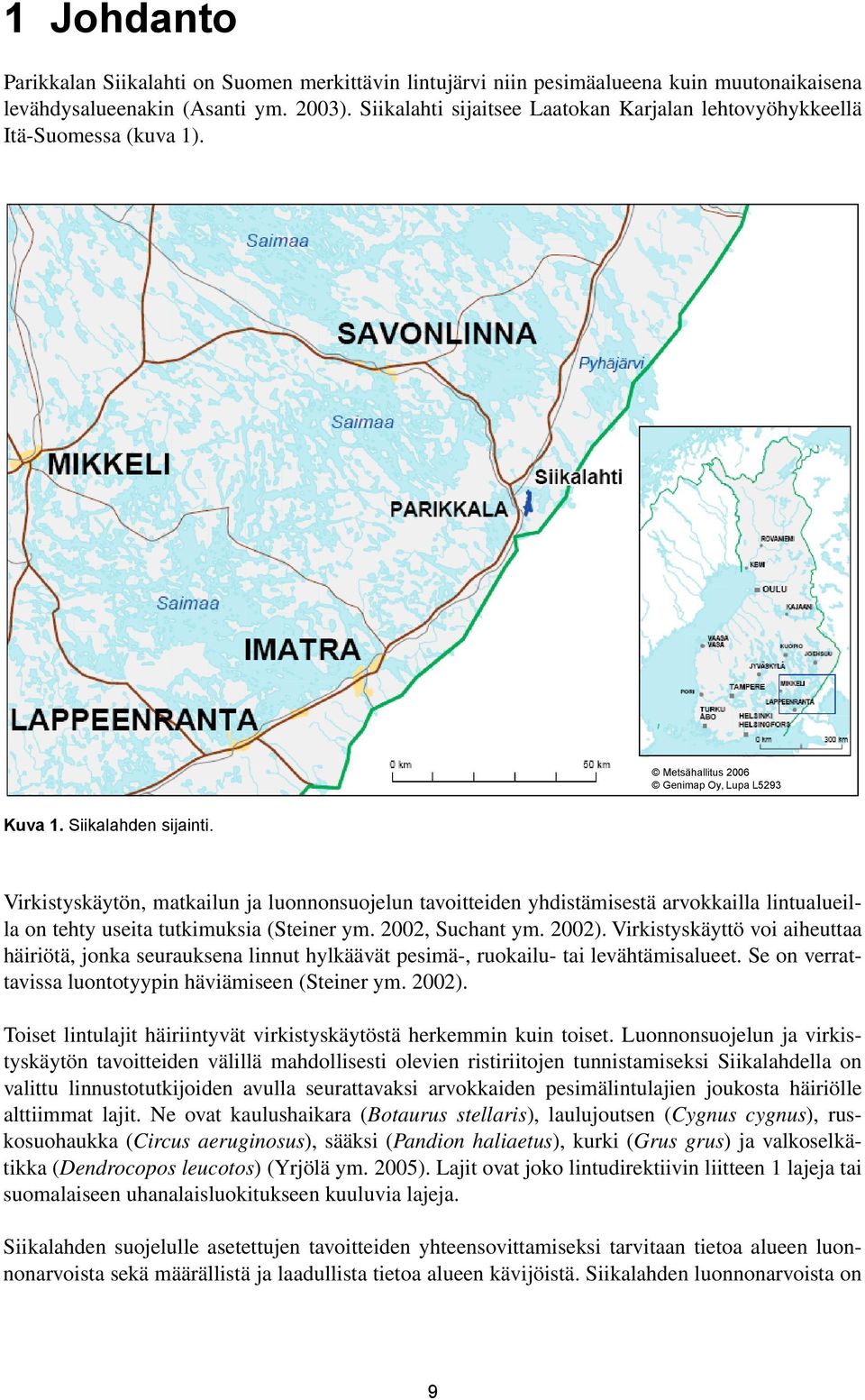 Virkistyskäytön, matkailun ja luonnonsuojelun tavoitteiden yhdistämisestä arvokkailla lintualueilla on tehty useita tutkimuksia (Steiner ym. 2002, Suchant ym. 2002).