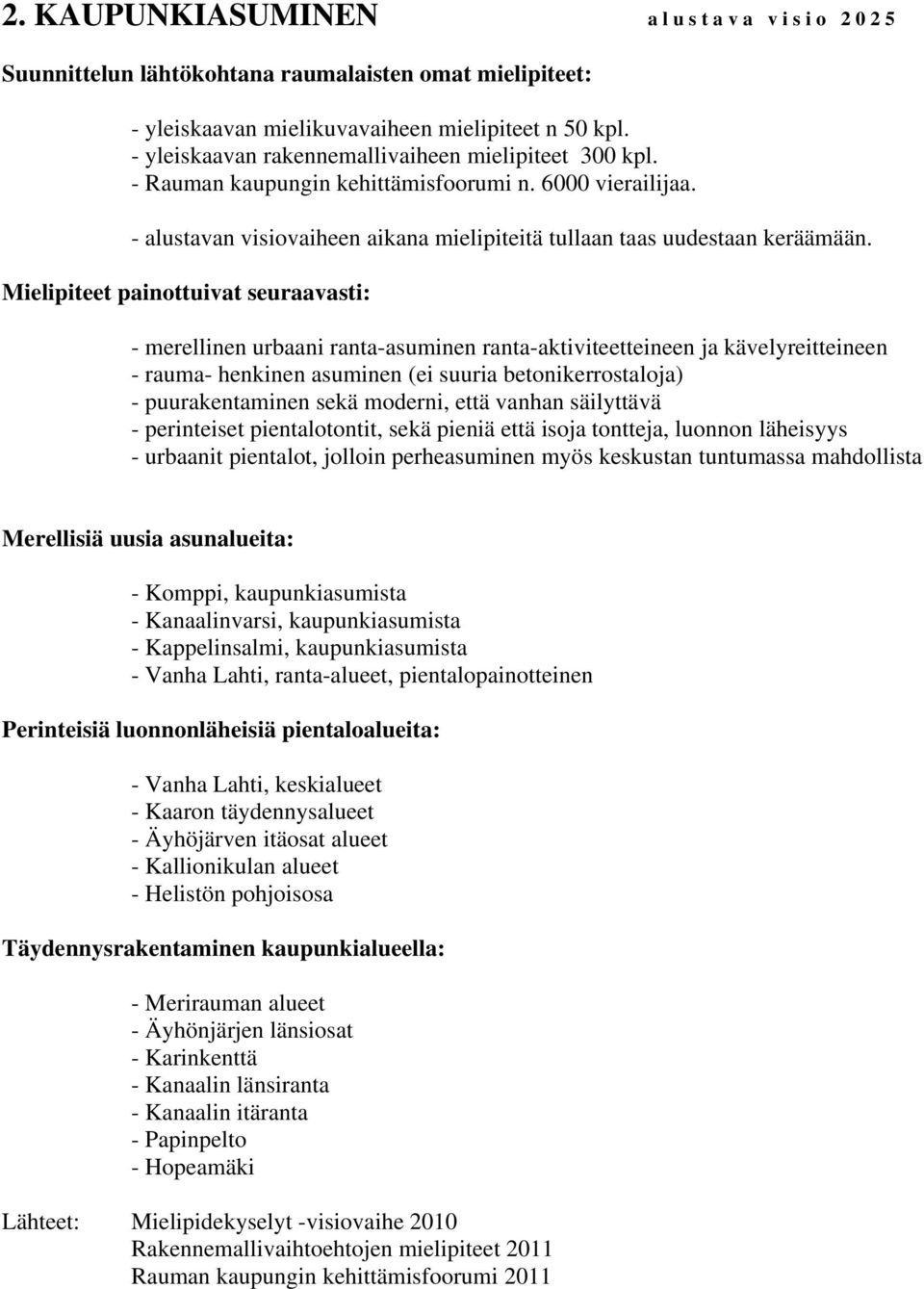 Mielipiteet painottuivat seuraavasti: - merellinen urbaani ranta-asuminen ranta-aktiviteetteineen ja kävelyreitteineen - rauma- henkinen asuminen (ei suuria betonikerrostaloja) - puurakentaminen sekä