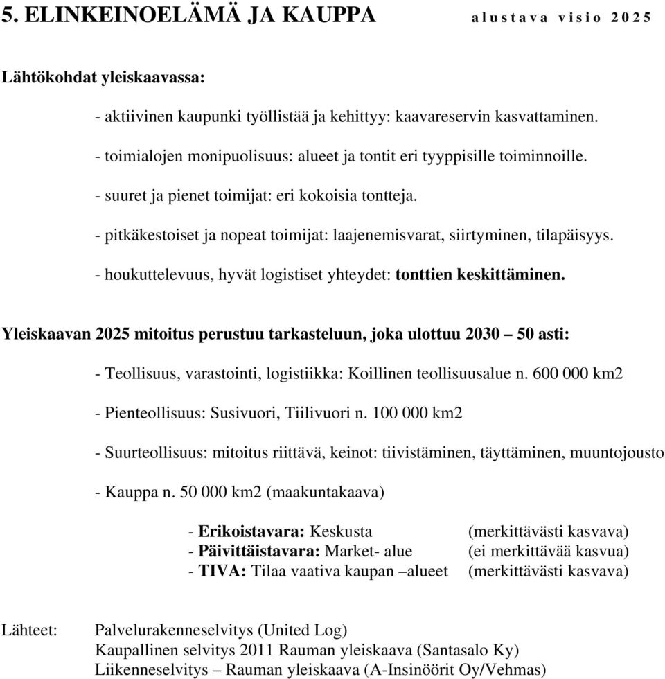 - pitkäkestoiset ja nopeat toimijat: laajenemisvarat, siirtyminen, tilapäisyys. - houkuttelevuus, hyvät logistiset yhteydet: tonttien keskittäminen.