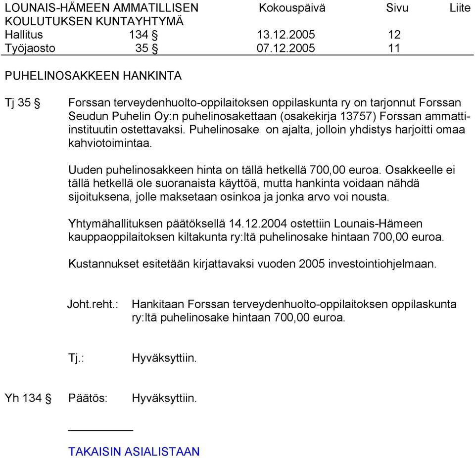 Osakkeelle ei tällä hetkellä ole suoranaista käyttöä, mutta hankinta voidaan nähdä sijoituksena, jolle maksetaan osinkoa ja jonka arvo voi nousta. Yhtymähallituksen päätöksellä 14.12.