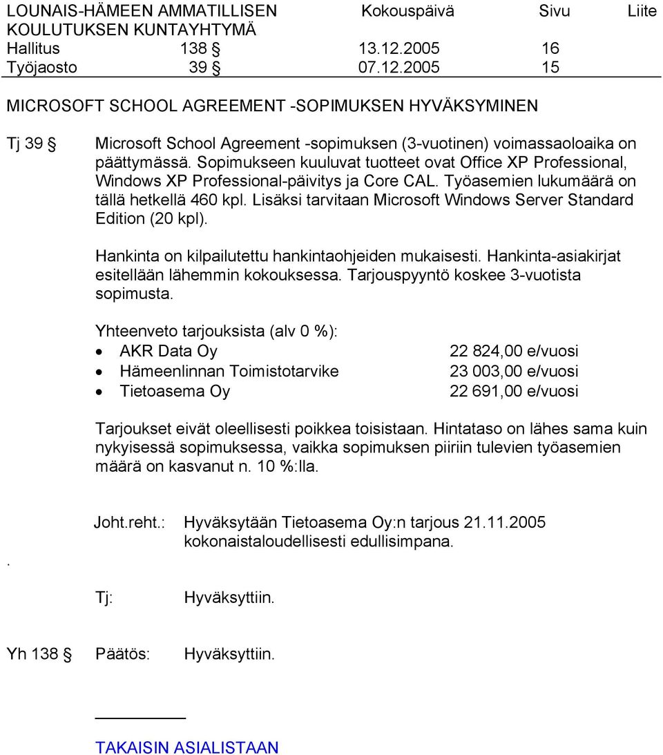 Lisäksi tarvitaan Microsoft Windows Server Standard Edition (20 kpl). Hankinta on kilpailutettu hankintaohjeiden mukaisesti. Hankinta-asiakirjat esitellään lähemmin kokouksessa.