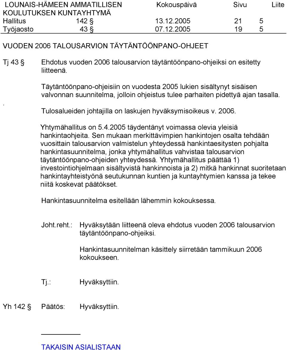 Tulosalueiden johtajilla on laskujen hyväksymisoikeus v. 2006. Yhtymähallitus on 5.4.2005 täydentänyt voimassa olevia yleisiä hankintaohjeita.