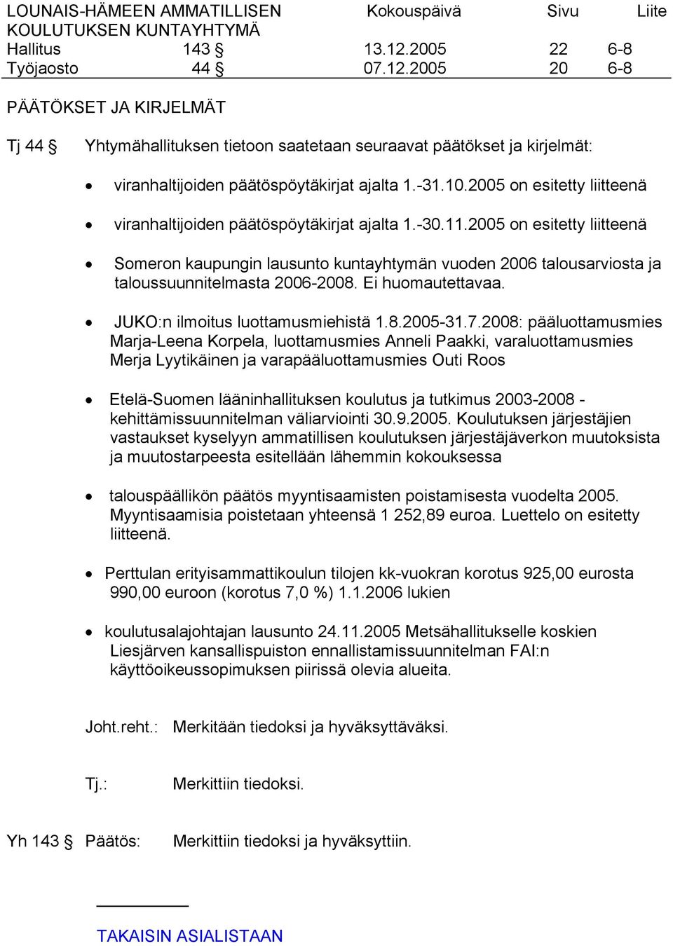 2005 on esitetty liitteenä Someron kaupungin lausunto kuntayhtymän vuoden 2006 talousarviosta ja taloussuunnitelmasta 2006-2008. Ei huomautettavaa. JUKO:n ilmoitus luottamusmiehistä 1.8.2005-31.7.