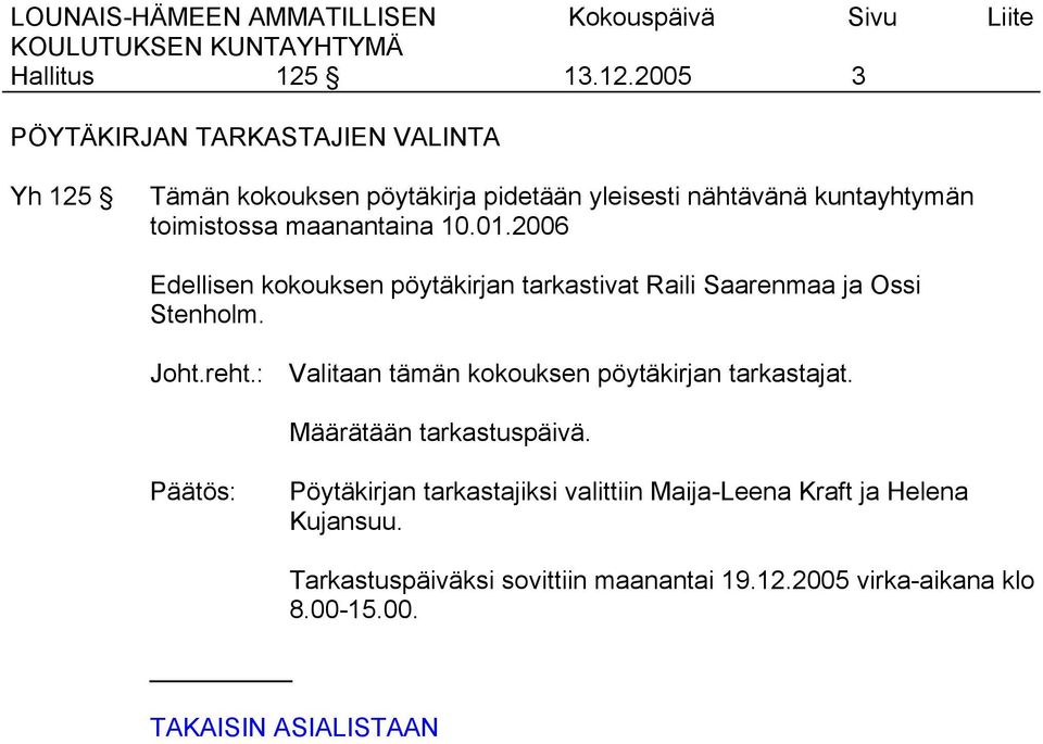 reht.: Valitaan tämän kokouksen pöytäkirjan tarkastajat. Määrätään tarkastuspäivä.