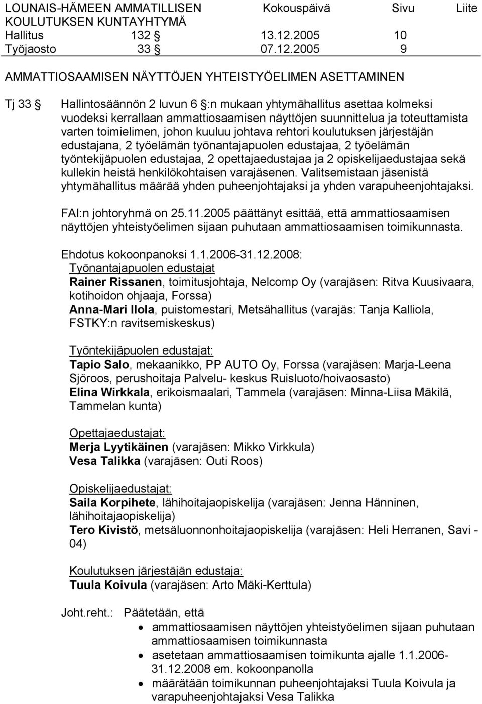 opettajaedustajaa ja 2 opiskelijaedustajaa sekä kullekin heistä henkilökohtaisen varajäsenen. Valitsemistaan jäsenistä yhtymähallitus määrää yhden puheenjohtajaksi ja yhden varapuheenjohtajaksi.