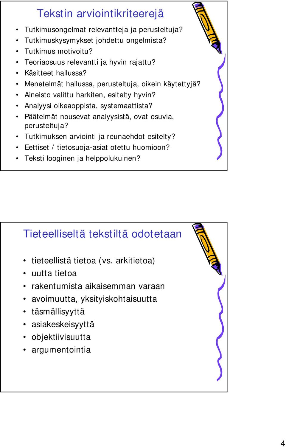 Päätelmät nousevat analyysistä, ovat osuvia, perusteltuja? Tutkimuksen arviointi ja reunaehdot esitelty? Eettiset / tietosuoja-asiat otettu huomioon?