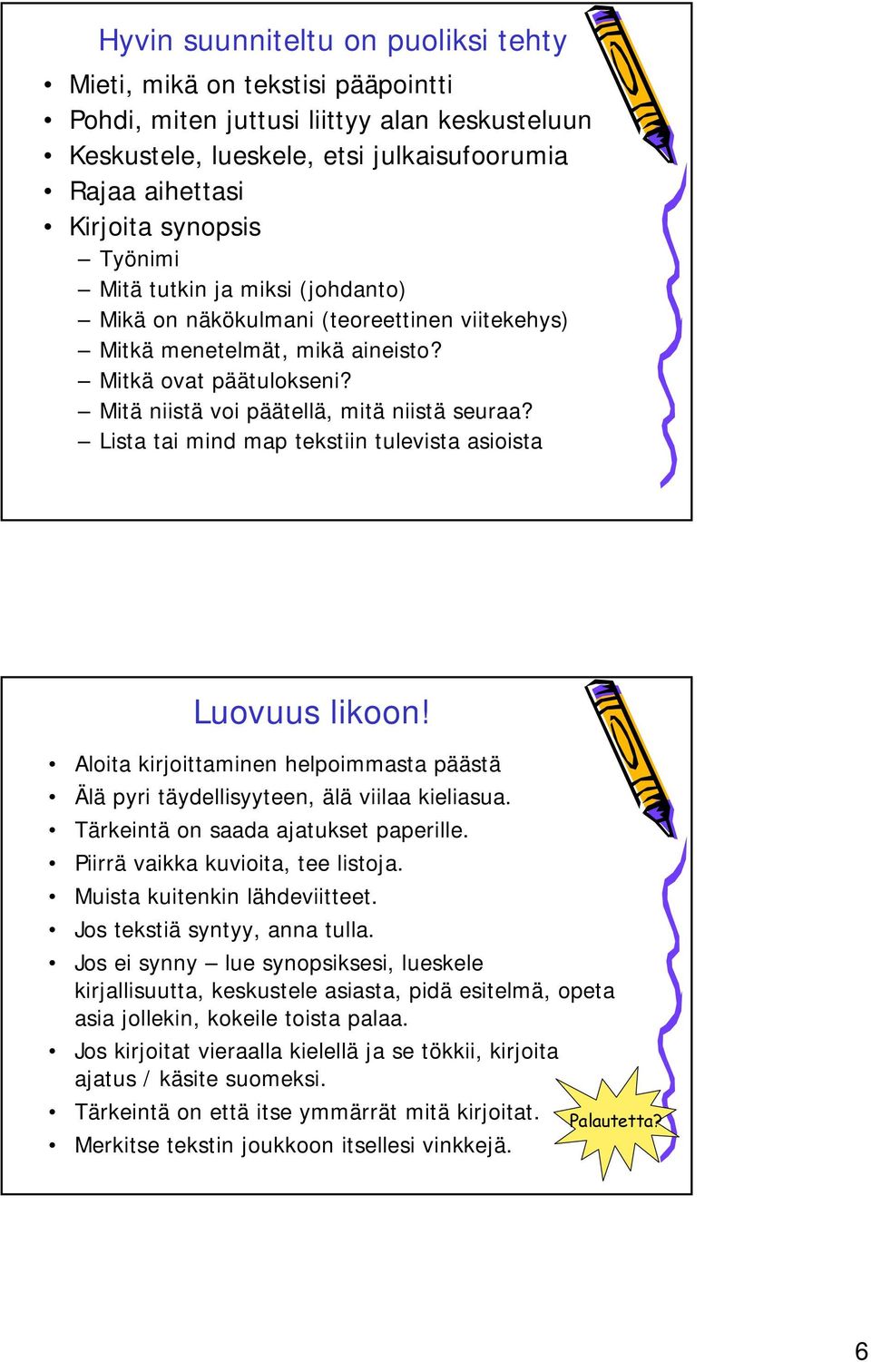 Lista tai mind map tekstiin tulevista asioista Luovuus likoon! Aloita kirjoittaminen helpoimmasta päästä Älä pyri täydellisyyteen, älä viilaa kieliasua. Tärkeintä on saada ajatukset paperille.