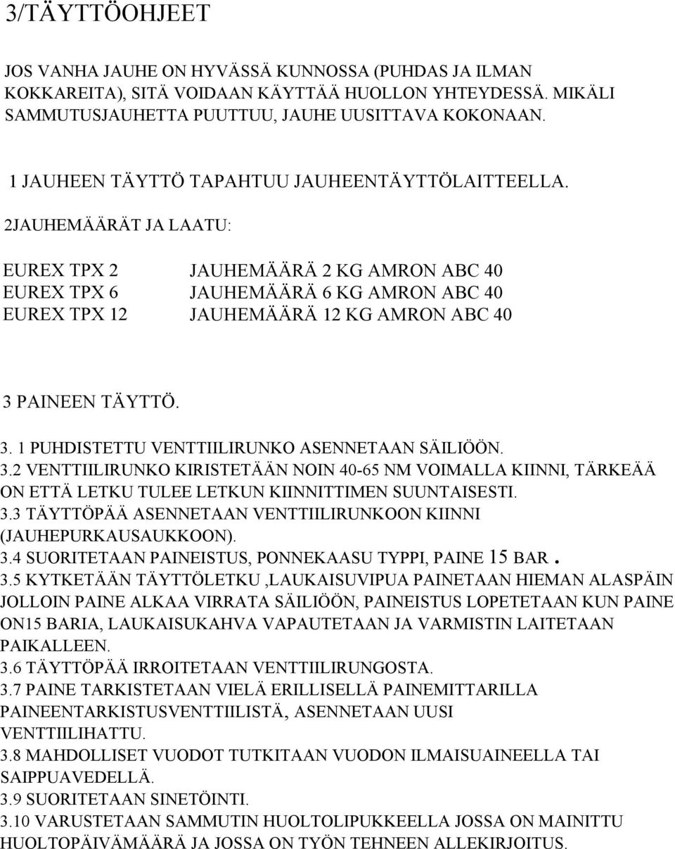 2JAUHEMÄÄRÄT JA LAATU: EUREX TPX 2 EUREX TPX 6 EUREX TPX 12 JAUHEMÄÄRÄ 2 KG AMRON ABC 40 JAUHEMÄÄRÄ 6 KG AMRON ABC 40 JAUHEMÄÄRÄ 12 KG AMRON ABC 40 3 PAINEEN TÄYTTÖ. 3. 1 PUHDISTETTU VENTTIILIRUNKO ASENNETAAN SÄILIÖÖN.