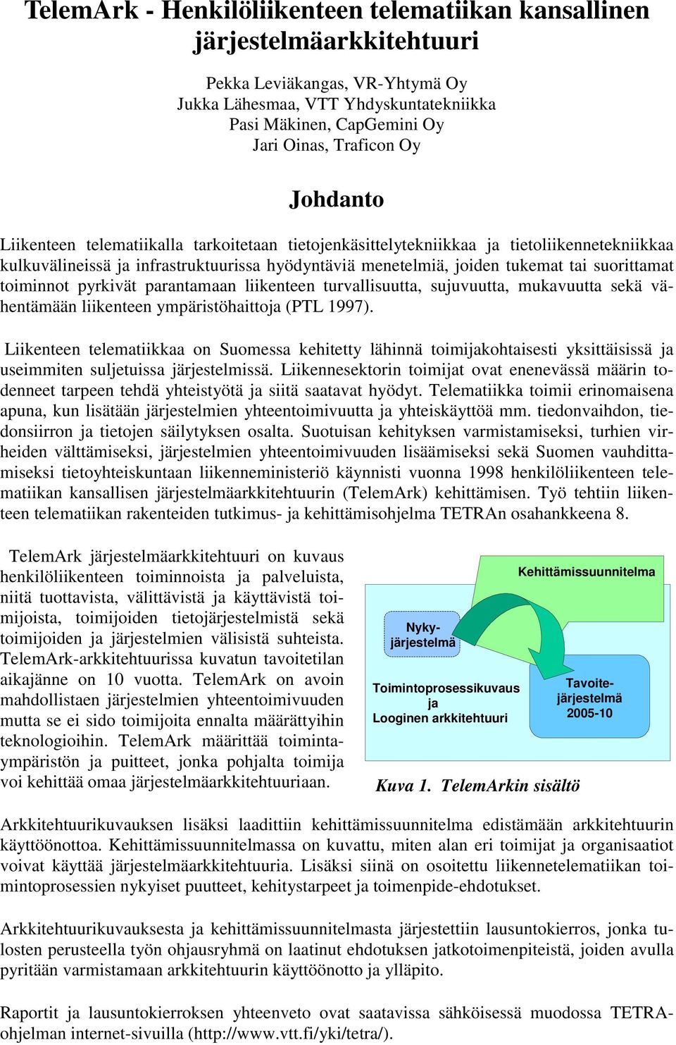 toiminnot pyrkivät parantamaan liikenteen turvallisuutta, sujuvuutta, mukavuutta sekä vähentämään liikenteen ympäristöhaittoja (PTL 1997).