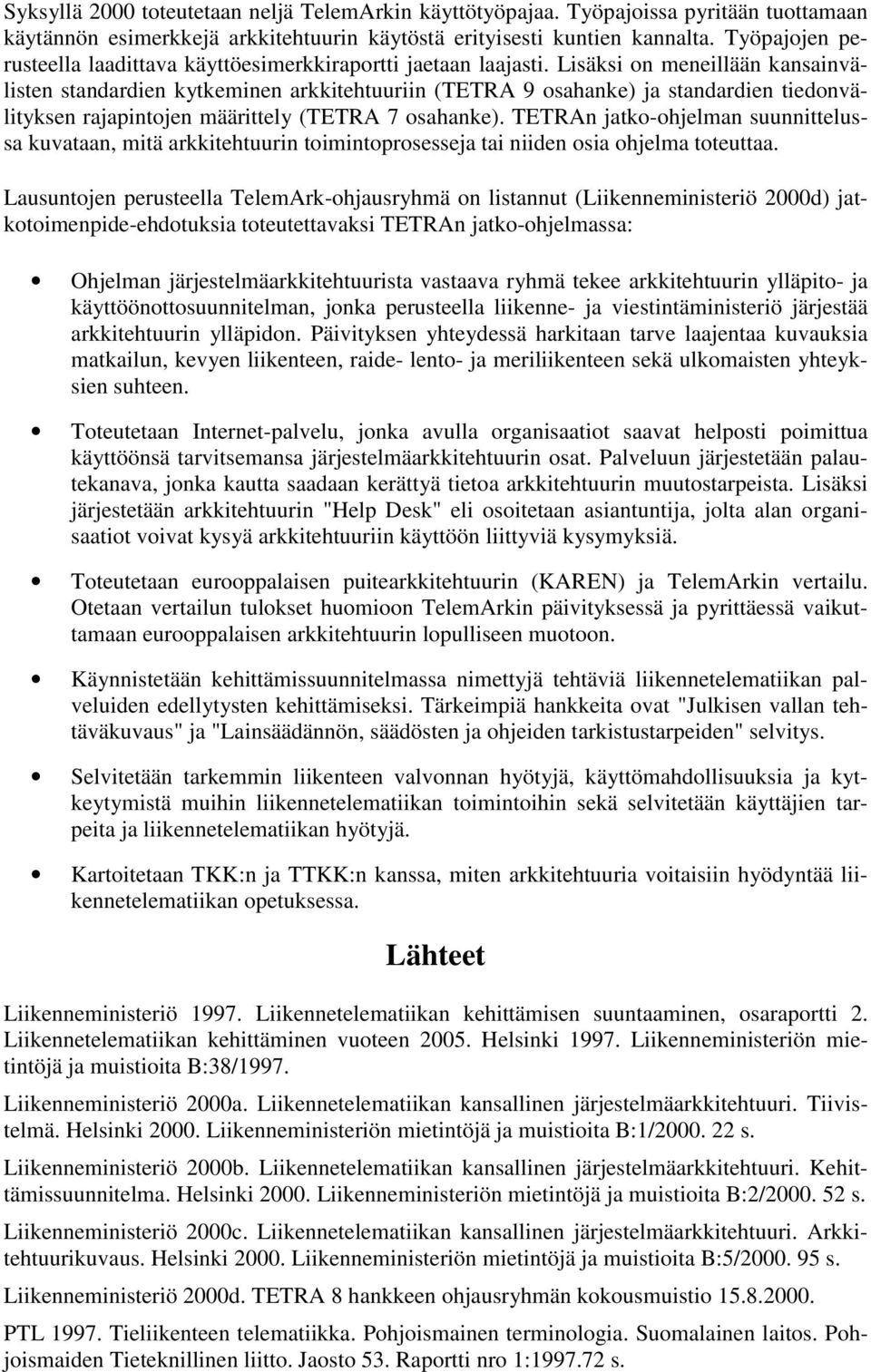 Lisäksi on meneillään kansainvälisten standardien kytkeminen arkkitehtuuriin (TETRA 9 osahanke) ja standardien tiedonvälityksen rajapintojen määrittely (TETRA 7 osahanke).