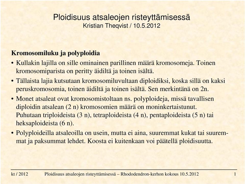 Sen merkintänä on 2n. Monet atsaleat ovat kromosomistoltaan ns. polyploideja, missä tavallisen diploidin atsalean (2 n) kromosomien määrä on moninkertaistunut.