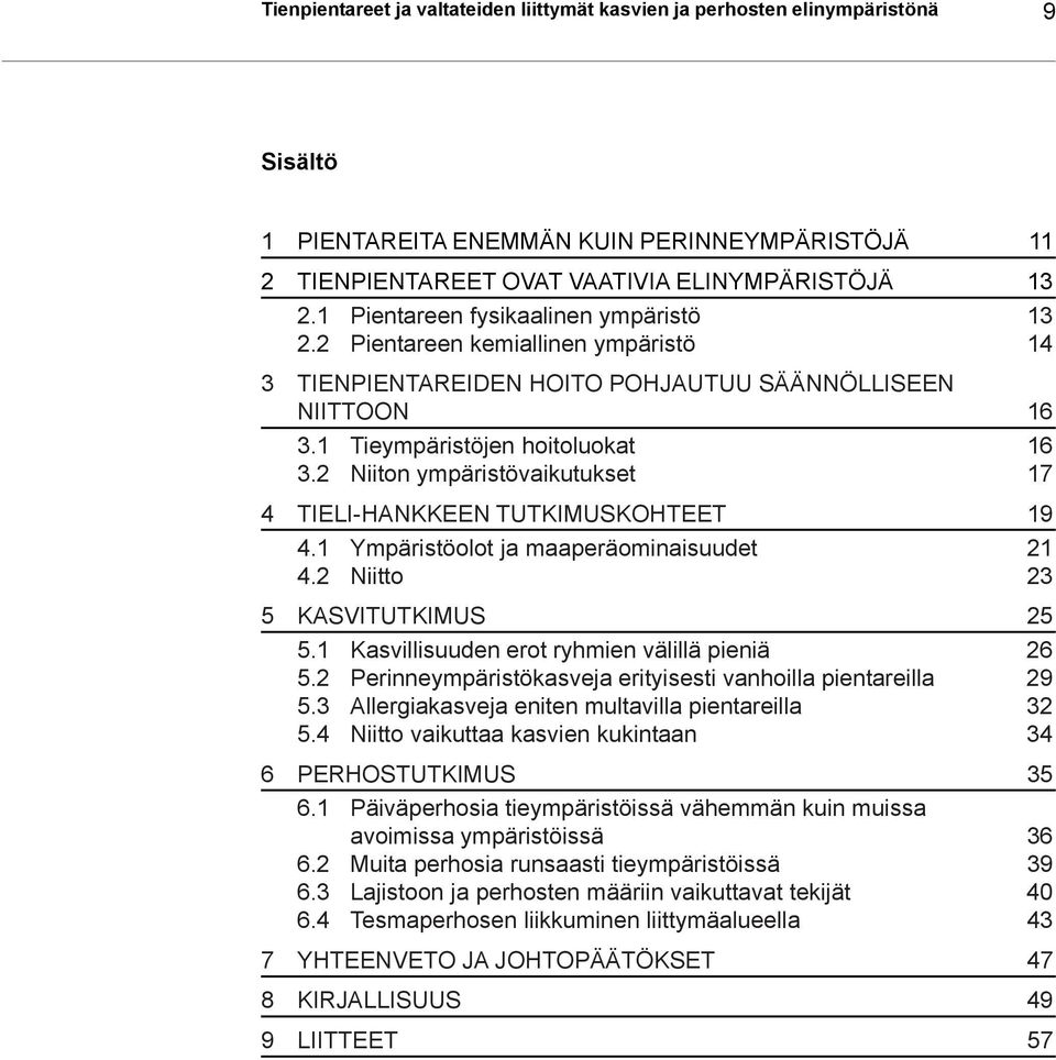 2 Niiton ympäristövaikutukset 17 4 TIELI-HANKKEEN TUTKIMUSKOHTEET 19 4.1 Ympäristöolot ja maaperäominaisuudet 21 4.2 Niitto 23 5 KASVITUTKIMUS 25 5.1 Kasvillisuuden erot ryhmien välillä pieniä 26 5.