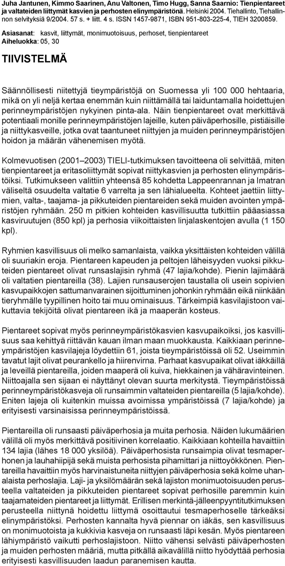 Asiasanat: kasvit, liittymät, monimuotoisuus, perhoset, tienpientareet Aiheluokka: 05, 30 TIIVISTELMÄ Säännöllisesti niitettyjä tieympäristöjä on Suomessa yli 100 000 hehtaaria, mikä on yli neljä