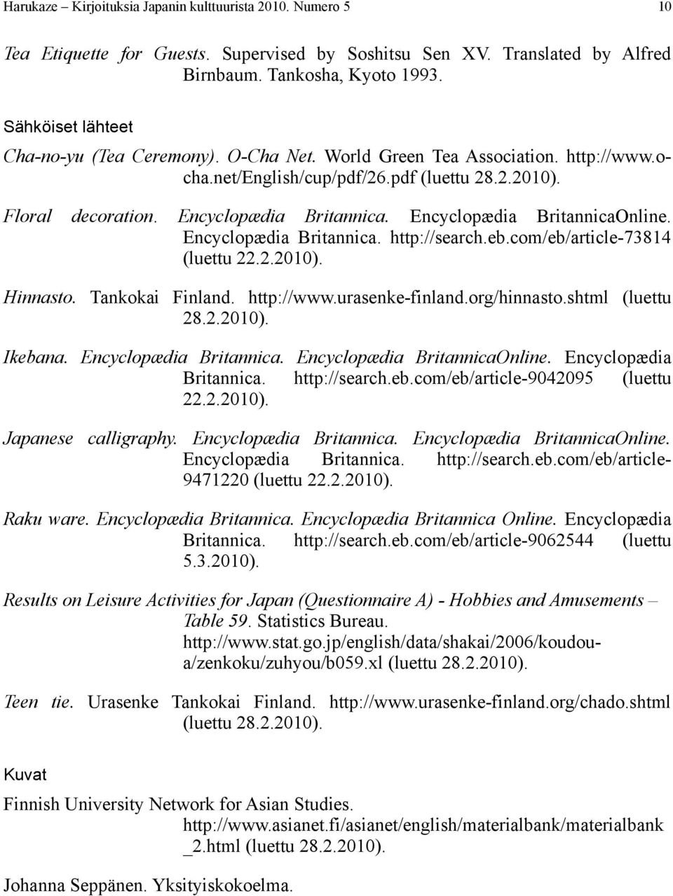 com/eb/article-73814 (luettu 22.2.2010). Hinnasto. Tankokai Finland. http://www.urasenke-finland.org/hinnasto.shtml (luettu 28.2.2010). Ikebana. Encyclopædia Britannica. Encyclopædia BritannicaOnline.