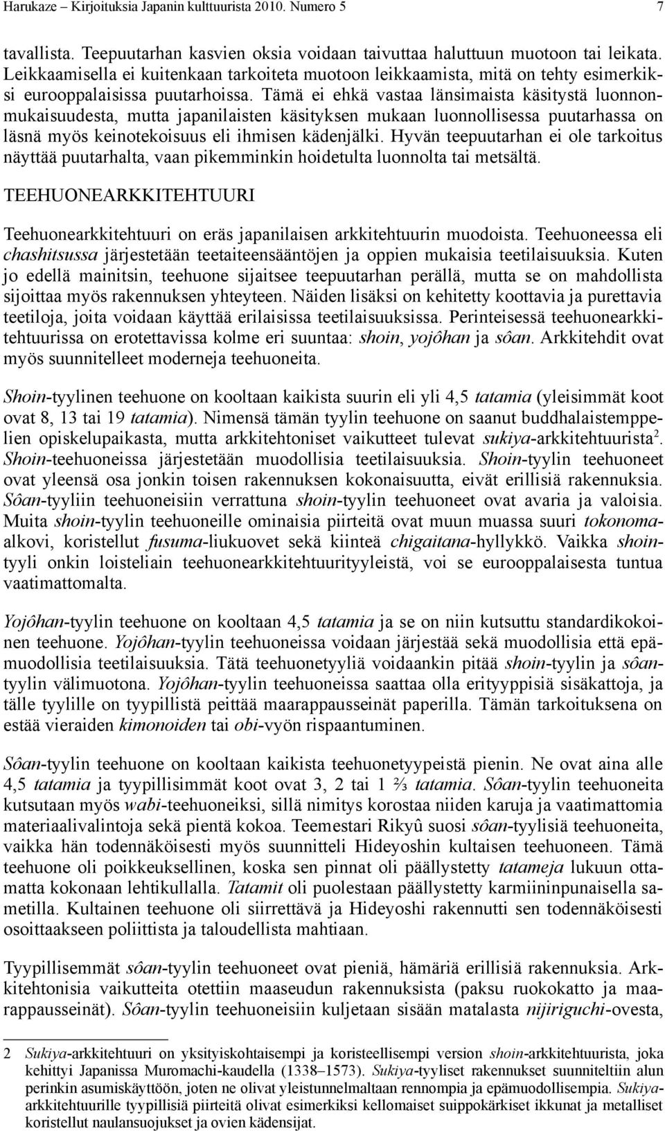 Tämä ei ehkä vastaa länsimaista käsitystä luonnonmukaisuudesta, mutta japanilaisten käsityksen mukaan luonnollisessa puutarhassa on läsnä myös keinotekoisuus eli ihmisen kädenjälki.