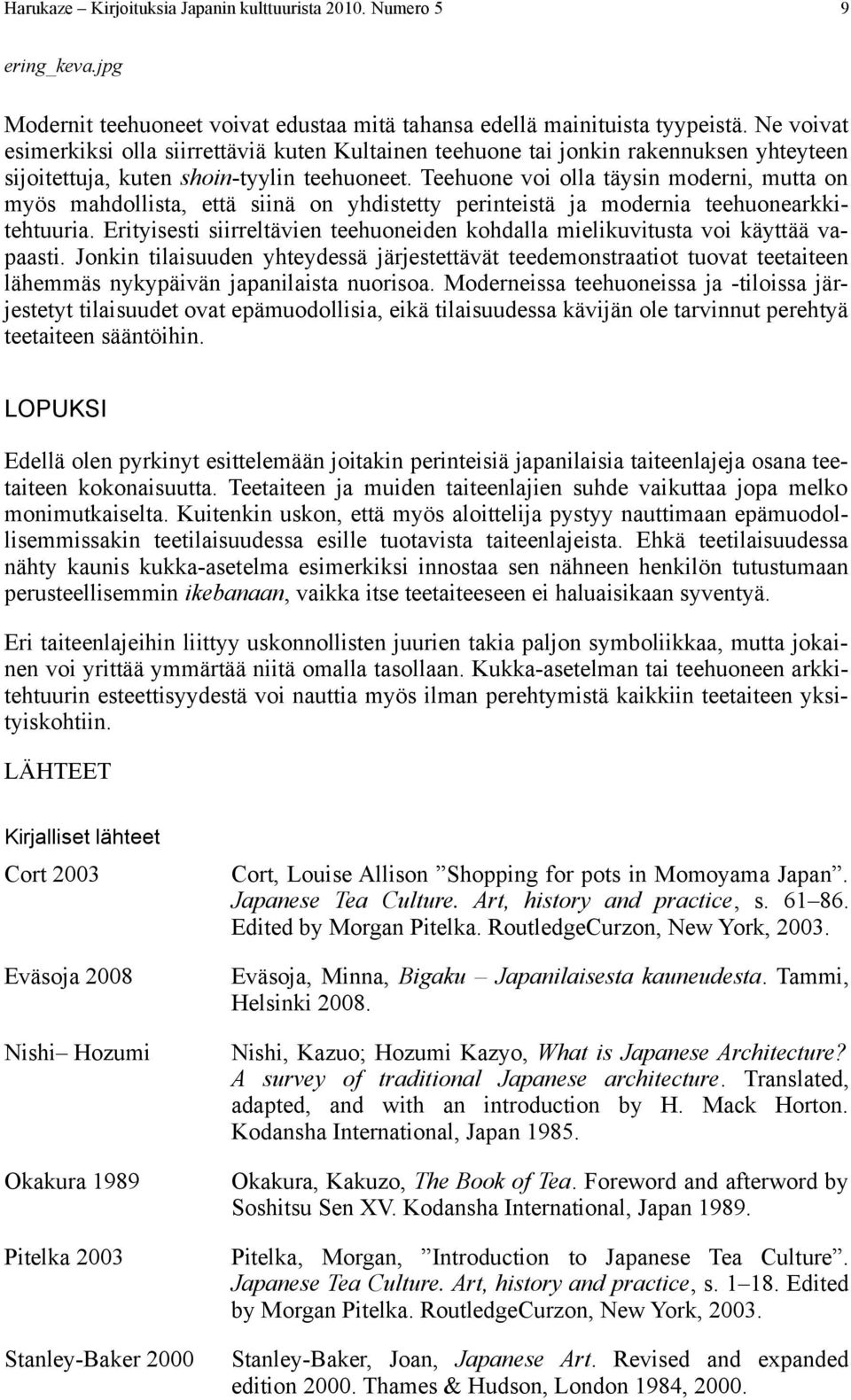 Teehuone voi olla täysin moderni, mutta on myös mahdollista, että siinä on yhdistetty perinteistä ja modernia teehuonearkkitehtuuria.