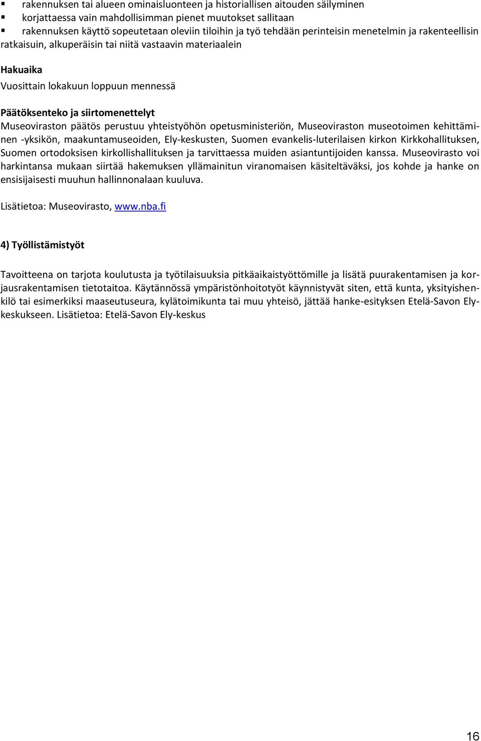 perustuu yhteistyöhön opetusministeriön, Museoviraston museotoimen kehittäminen -yksikön, maakuntamuseoiden, Ely-keskusten, Suomen evankelis-luterilaisen kirkon Kirkkohallituksen, Suomen ortodoksisen