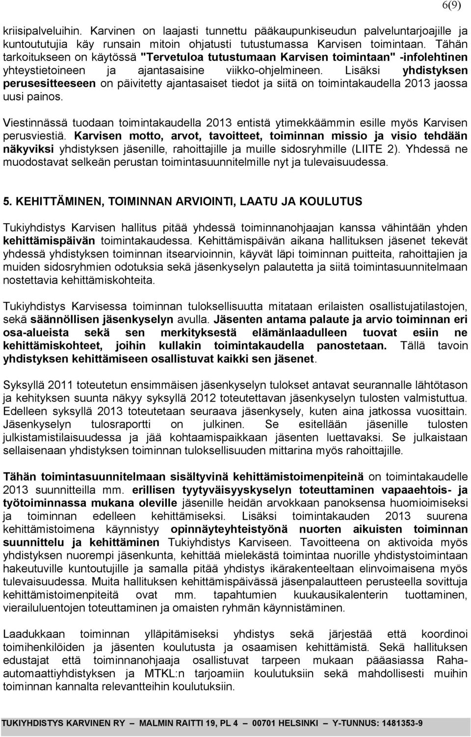 Lisäksi yhdistyksen perusesitteeseen on päivitetty ajantasaiset tiedot ja siitä on toimintakaudella 2013 jaossa uusi painos.