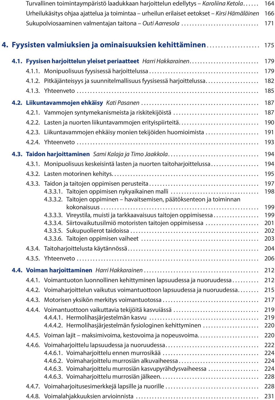 ... 179 4.1.1. Monipuolisuus fyysisessä harjoittelussa... 179 4.1.2. Pitkäjänteisyys ja suunnitelmallisuus fyysisessä harjoittelussa.... 182 4.1.3. Yhteenveto... 185 4.2. Liikuntavammojen ehkäisy Kati Pasanen.