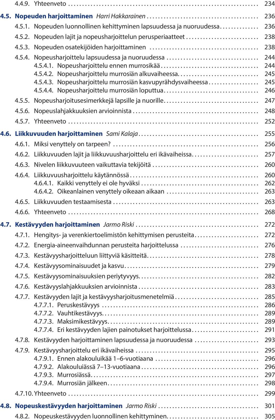 ............................ 245 4.5.4.3. Nopeusharjoittelu murrosiän kasvupyrähdysvaiheessa.... 245 4.5.4.4. Nopeusharjoittelu murrosiän loputtua.... 246 4.5.5. Nopeusharjoitusesimerkkejä lapsille ja nuorille.