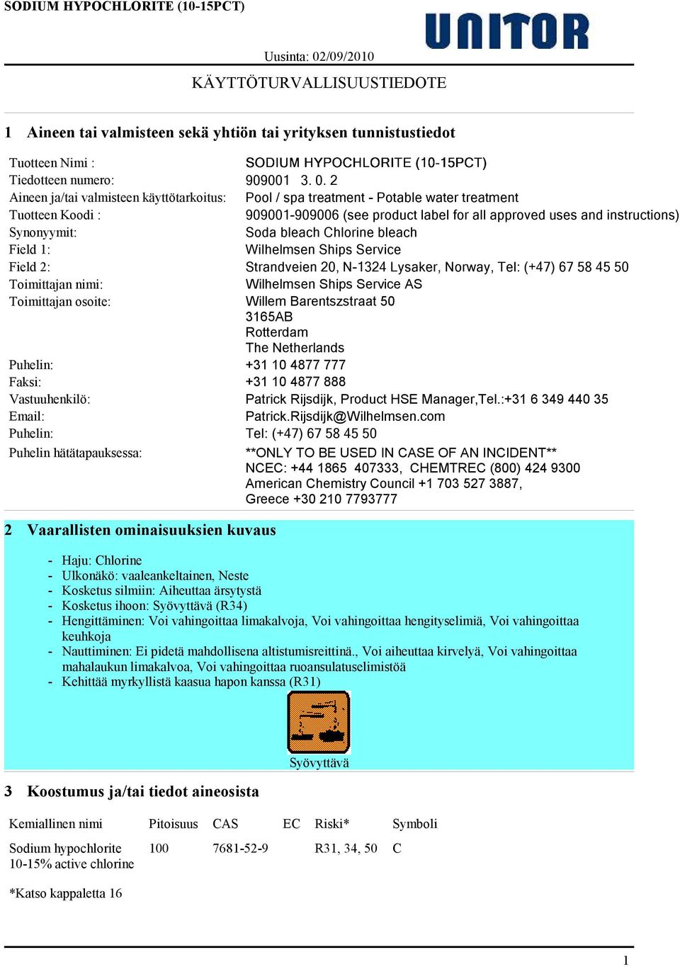 bleach Chlorine bleach Field 1: Wilhelmsen Ships Service Field 2: Strandveien 20, N-1324 Lysaker, Norway, Tel: (+47) 67 58 45 50 Toimittajan nimi: Wilhelmsen Ships Service AS Toimittajan osoite: