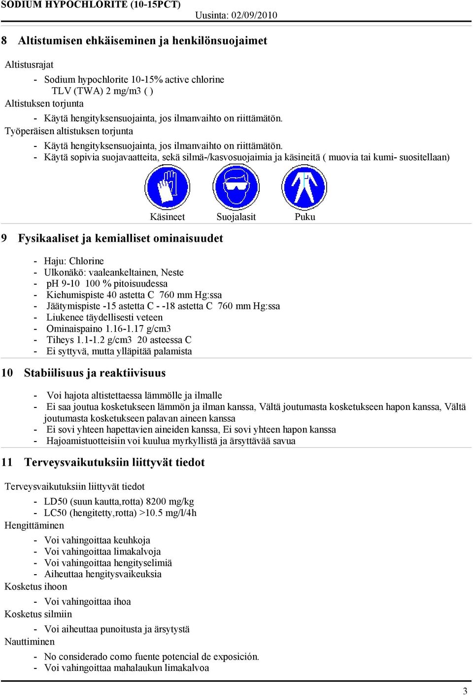 - Käytä sopivia suojavaatteita, sekä silmä-/kasvosuojaimia ja käsineitä ( muovia tai kumi- suositellaan) 9 Fysikaaliset ja kemialliset ominaisuudet Käsineet Suojalasit Puku - Haju: Chlorine -