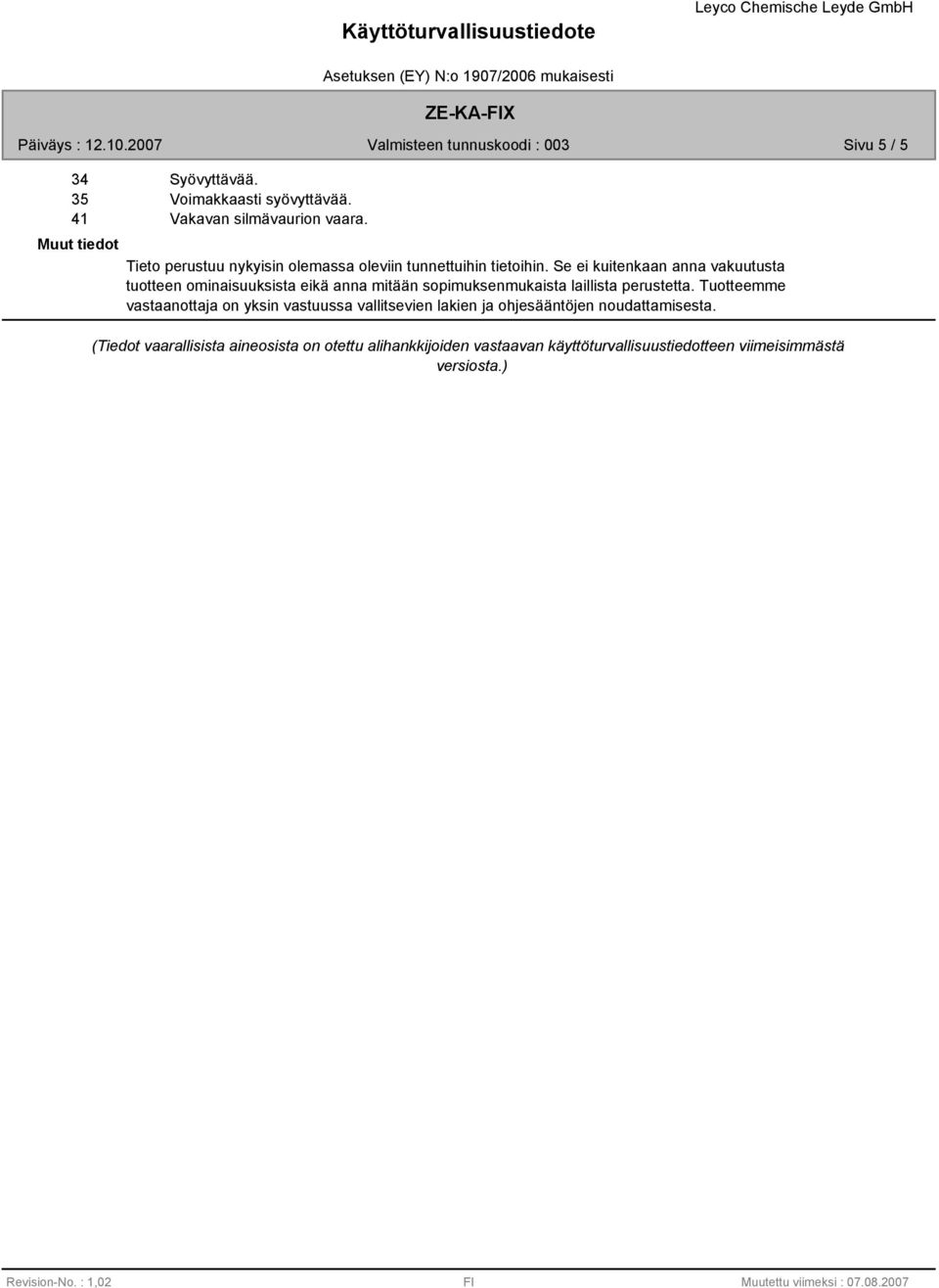 Se ei kuitenkaan anna vakuutusta tuotteen ominaisuuksista eikä anna mitään sopimuksenmukaista laillista perustetta.