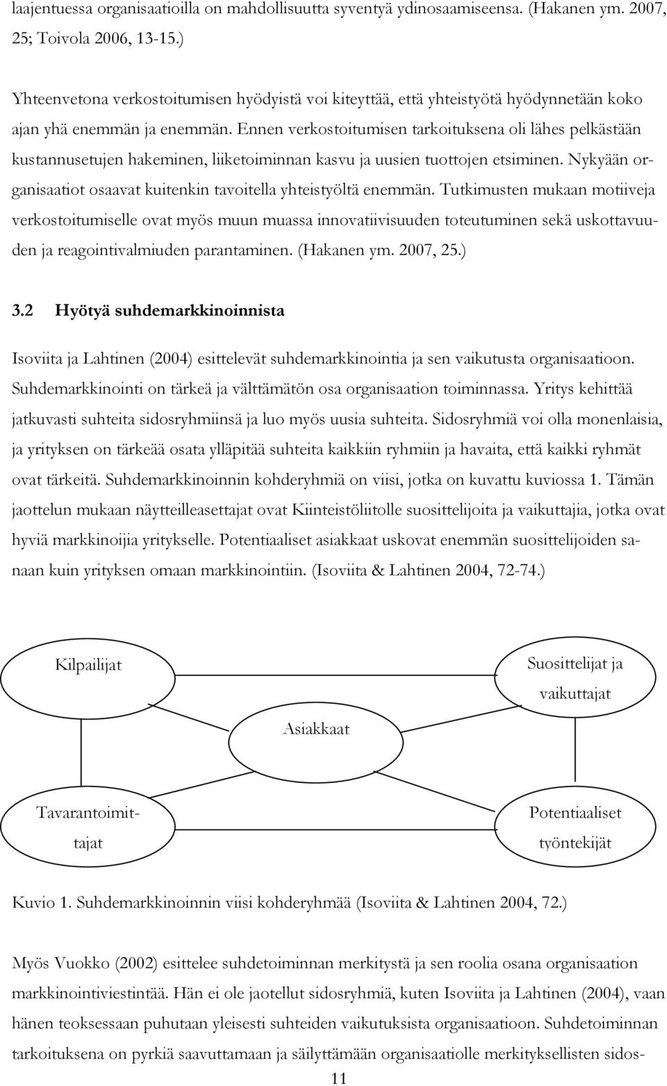 Ennen verkostoitumisen tarkoituksena oli lähes pelkästään kustannusetujen hakeminen, liiketoiminnan kasvu ja uusien tuottojen etsiminen.