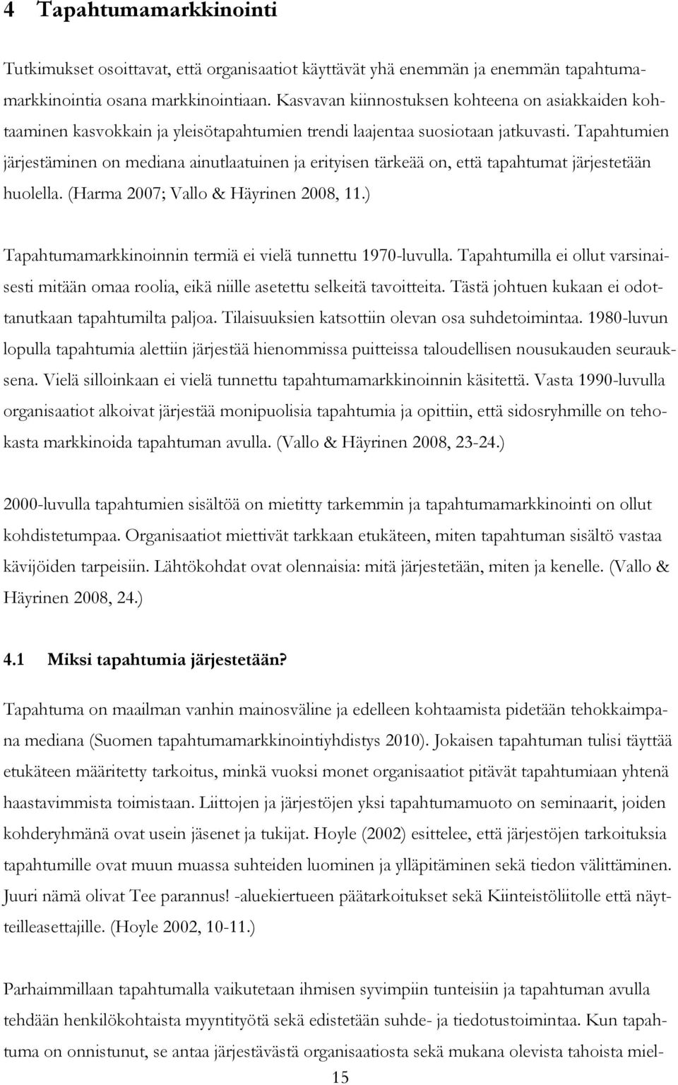 Tapahtumien järjestäminen on mediana ainutlaatuinen ja erityisen tärkeää on, että tapahtumat järjestetään huolella. (Harma 2007; Vallo & Häyrinen 2008, 11.