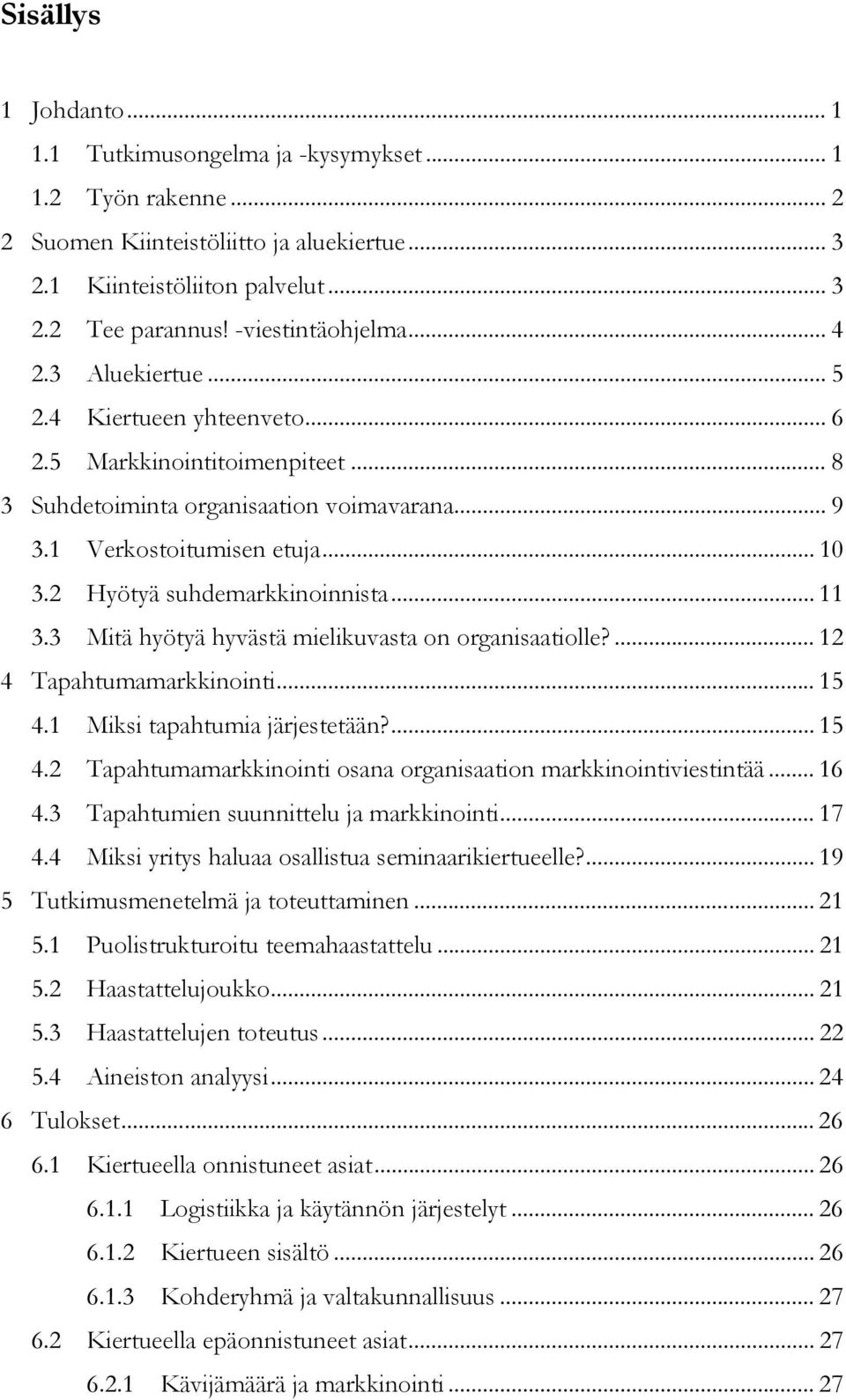 2 Hyötyä suhdemarkkinoinnista... 11 3.3 Mitä hyötyä hyvästä mielikuvasta on organisaatiolle?... 12 4 Tapahtumamarkkinointi... 15 4.1 Miksi tapahtumia järjestetään?... 15 4.2 Tapahtumamarkkinointi osana organisaation markkinointiviestintää.