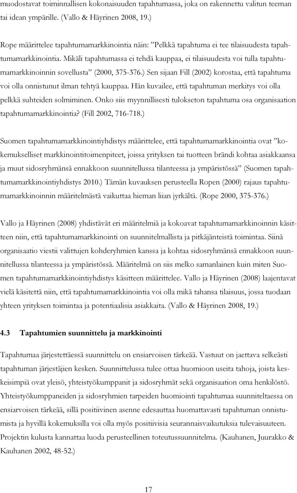 Mikäli tapahtumassa ei tehdä kauppaa, ei tilaisuudesta voi tulla tapahtumamarkkinoinnin sovellusta (2000, 375-376.