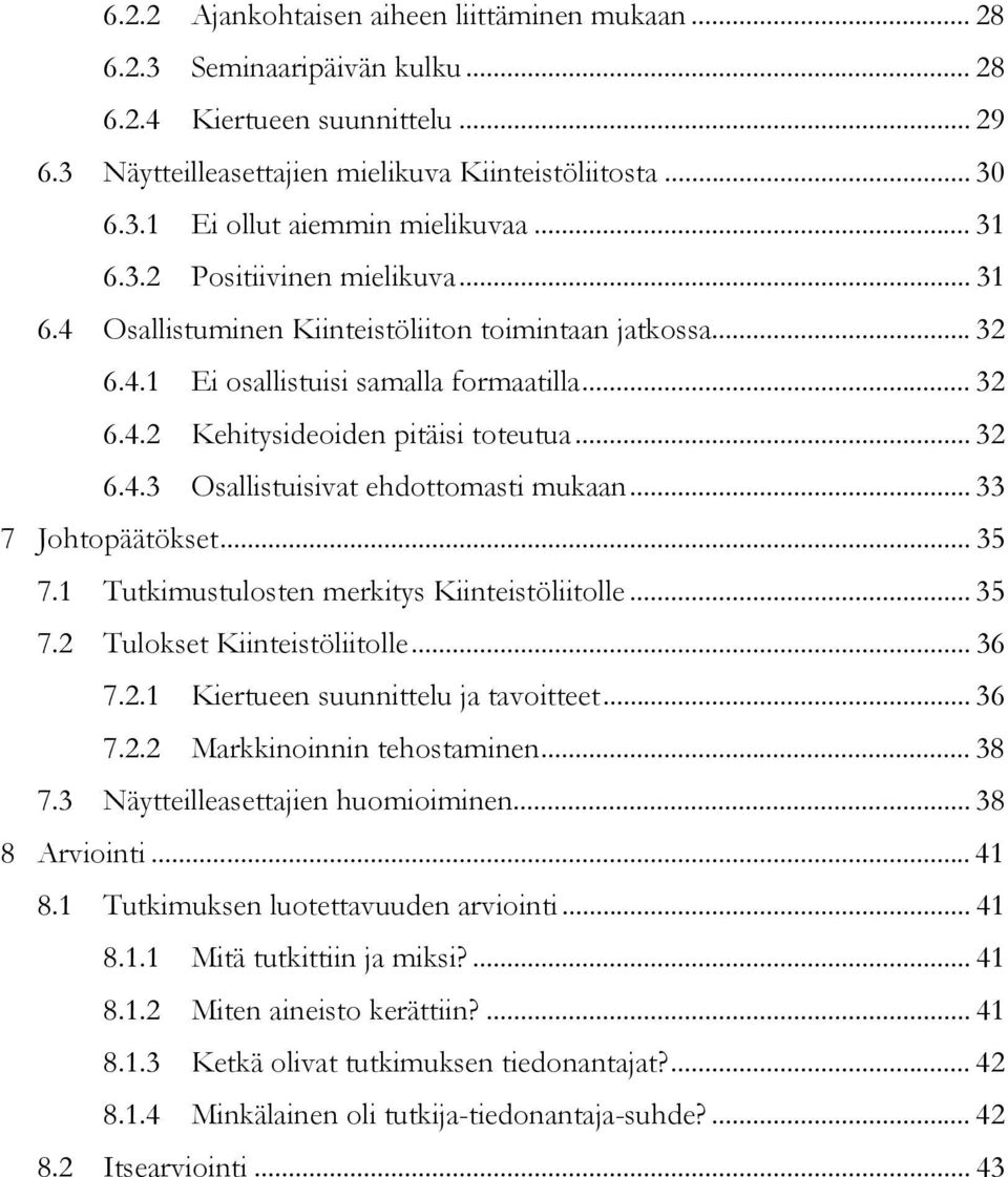 .. 33 7 Johtopäätökset... 35 7.1 Tutkimustulosten merkitys Kiinteistöliitolle... 35 7.2 Tulokset Kiinteistöliitolle... 36 7.2.1 Kiertueen suunnittelu ja tavoitteet... 36 7.2.2 Markkinoinnin tehostaminen.