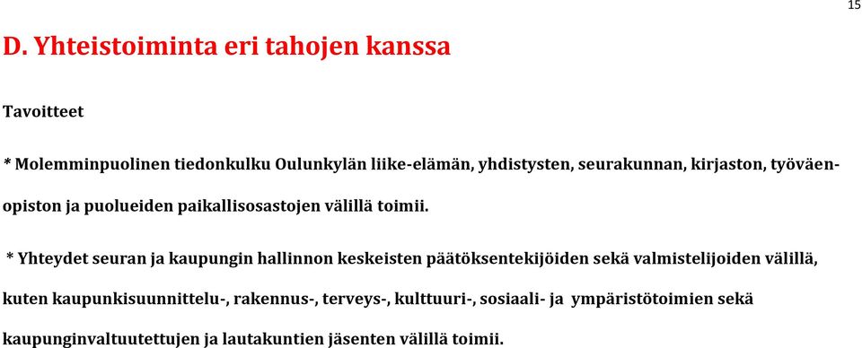 * Yhteydet seuran ja kaupungin hallinnon keskeisten päätöksentekijöiden sekä valmistelijoiden välillä, kuten