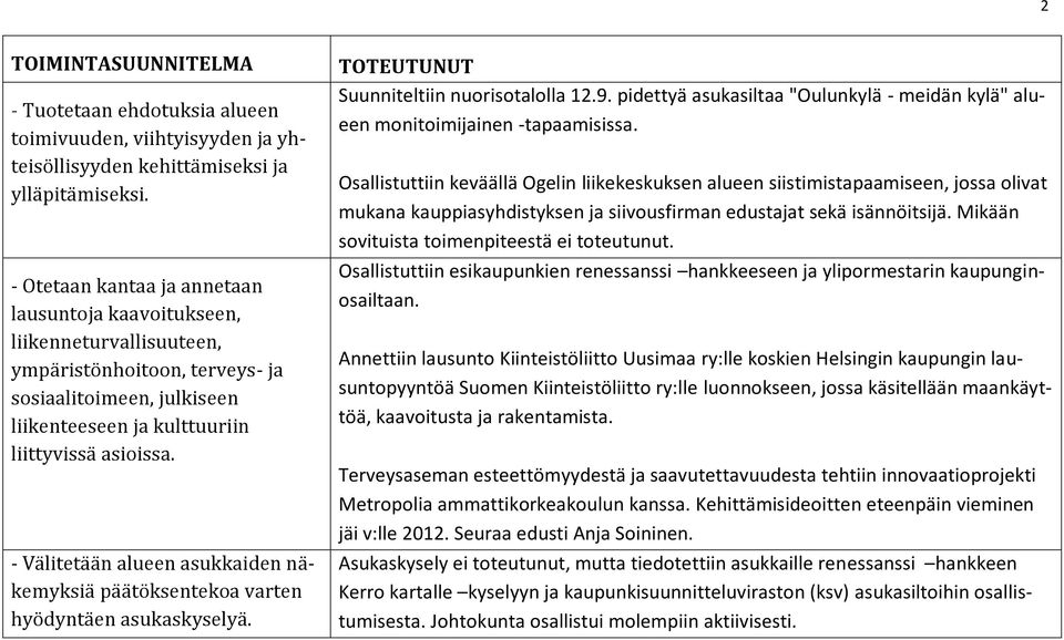 - Välitetään alueen asukkaiden näkemyksiä päätöksentekoa varten hyödyntäen asukaskyselyä. TOTEUTUNUT Suunniteltiin nuorisotalolla 12.9.