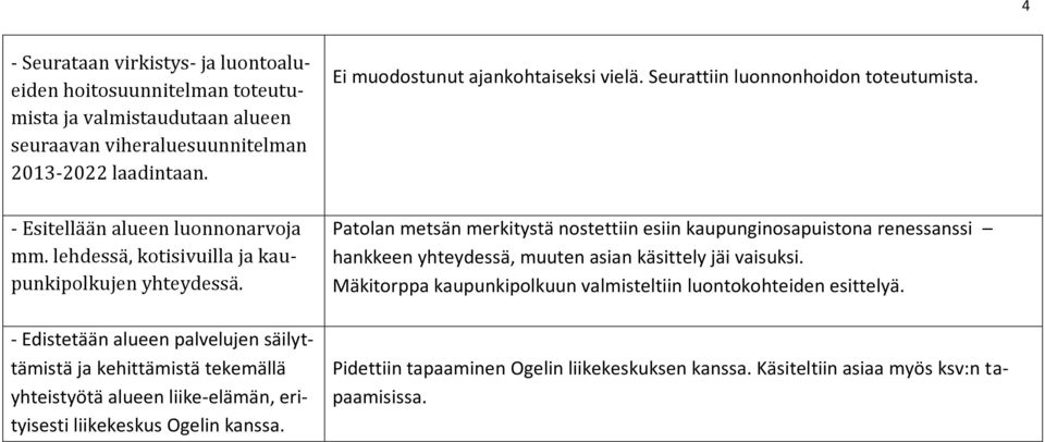 - Edistetään alueen palvelujen säilyttämistä ja kehittämistä tekemällä yhteistyötä alueen liike-elämän, erityisesti liikekeskus Ogelin kanssa. Ei muodostunut ajankohtaiseksi vielä.