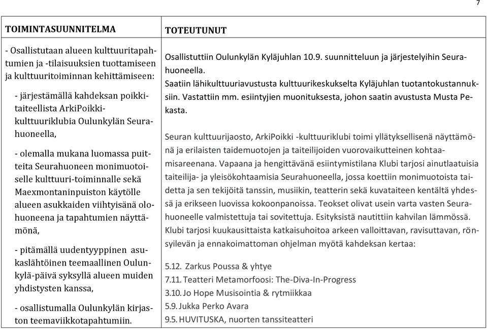 viihtyisänä olohuoneena ja tapahtumien näyttämönä, - pitämällä uudentyyppinen asukaslähtöinen teemaallinen Oulunkylä-päivä syksyllä alueen muiden yhdistysten kanssa, - osallistumalla Oulunkylän