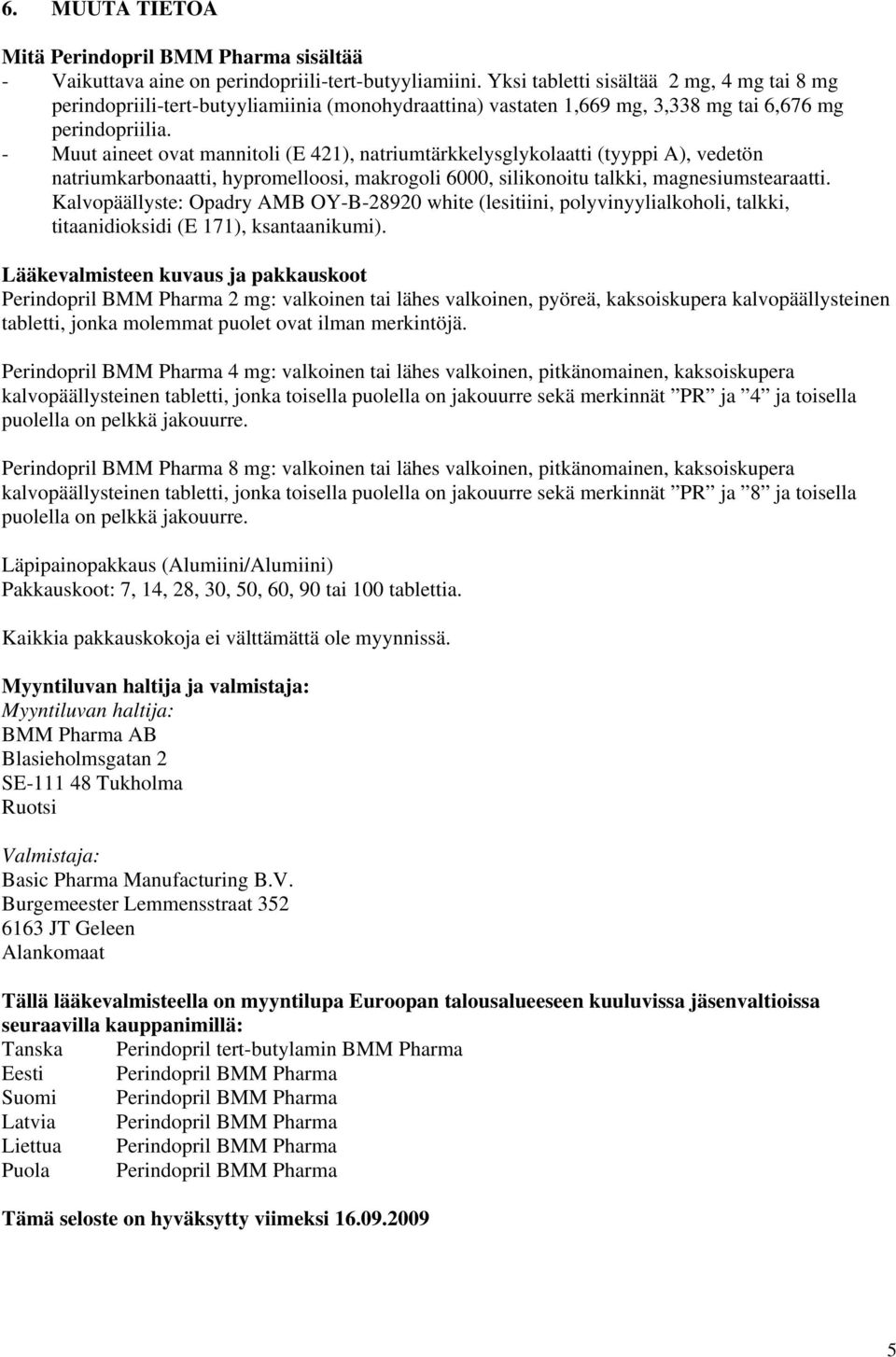 - Muut aineet ovat mannitoli (E 421), natriumtärkkelysglykolaatti (tyyppi A), vedetön natriumkarbonaatti, hypromelloosi, makrogoli 6000, silikonoitu talkki, magnesiumstearaatti.