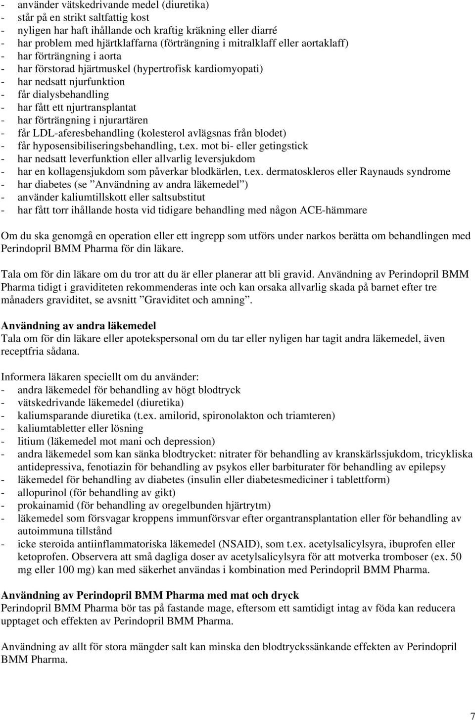 har förträngning i njurartären - får LDL-aferesbehandling (kolesterol avlägsnas från blodet) - får hyposensibiliseringsbehandling, t.ex.