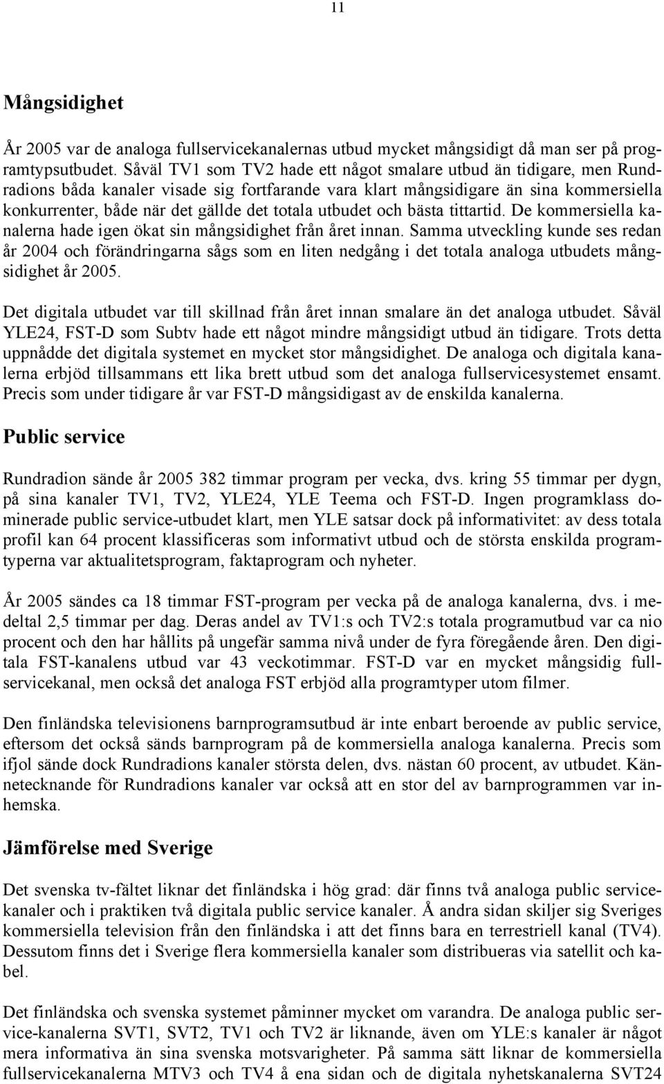 totala utbudet och bästa tittartid. De kommersiella kanalerna hade igen ökat sin mångsidighet från året innan.