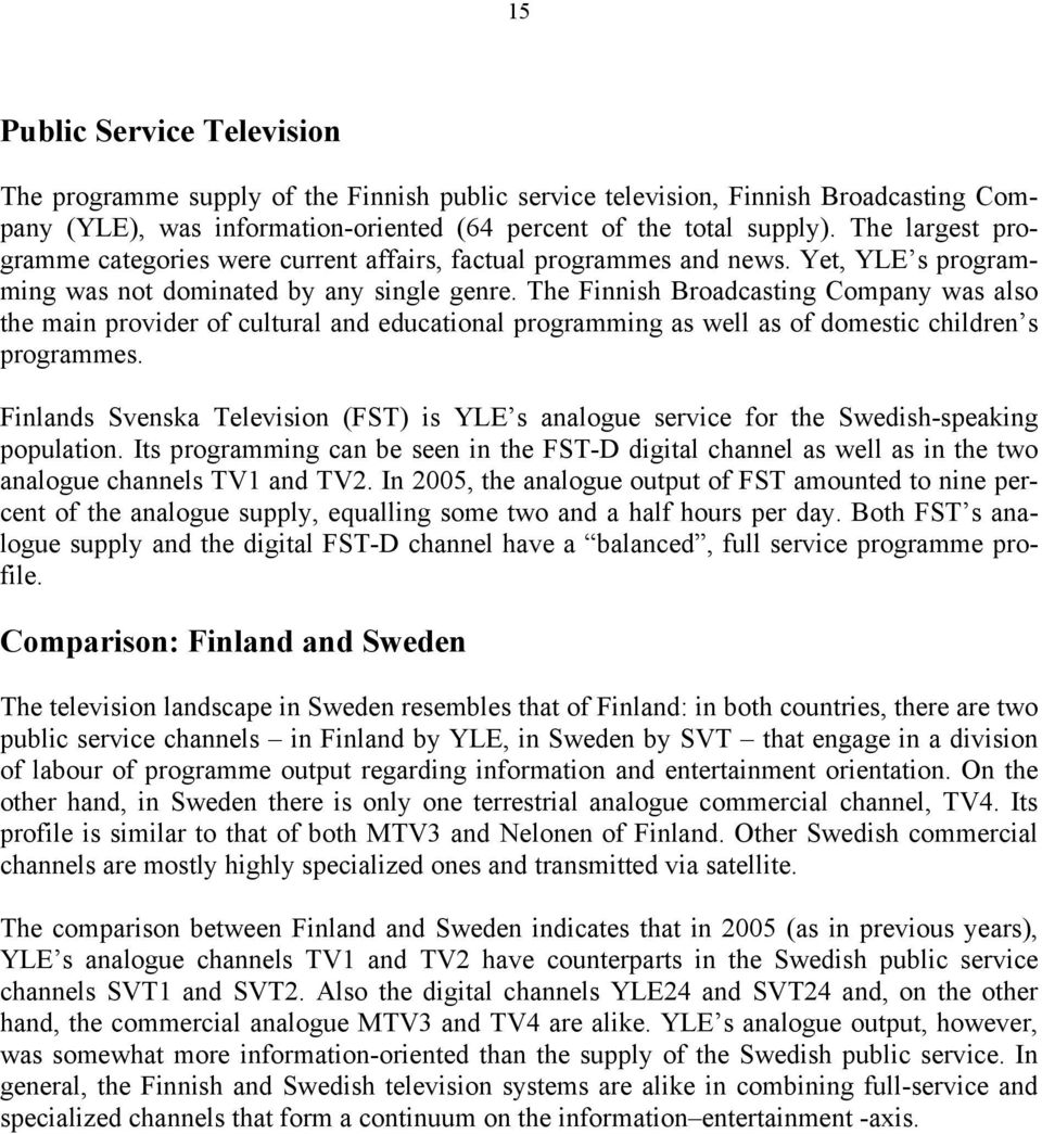 The Finnish Broadcasting Company was also the main provider of cultural and educational programming as well as of domestic children s programmes.