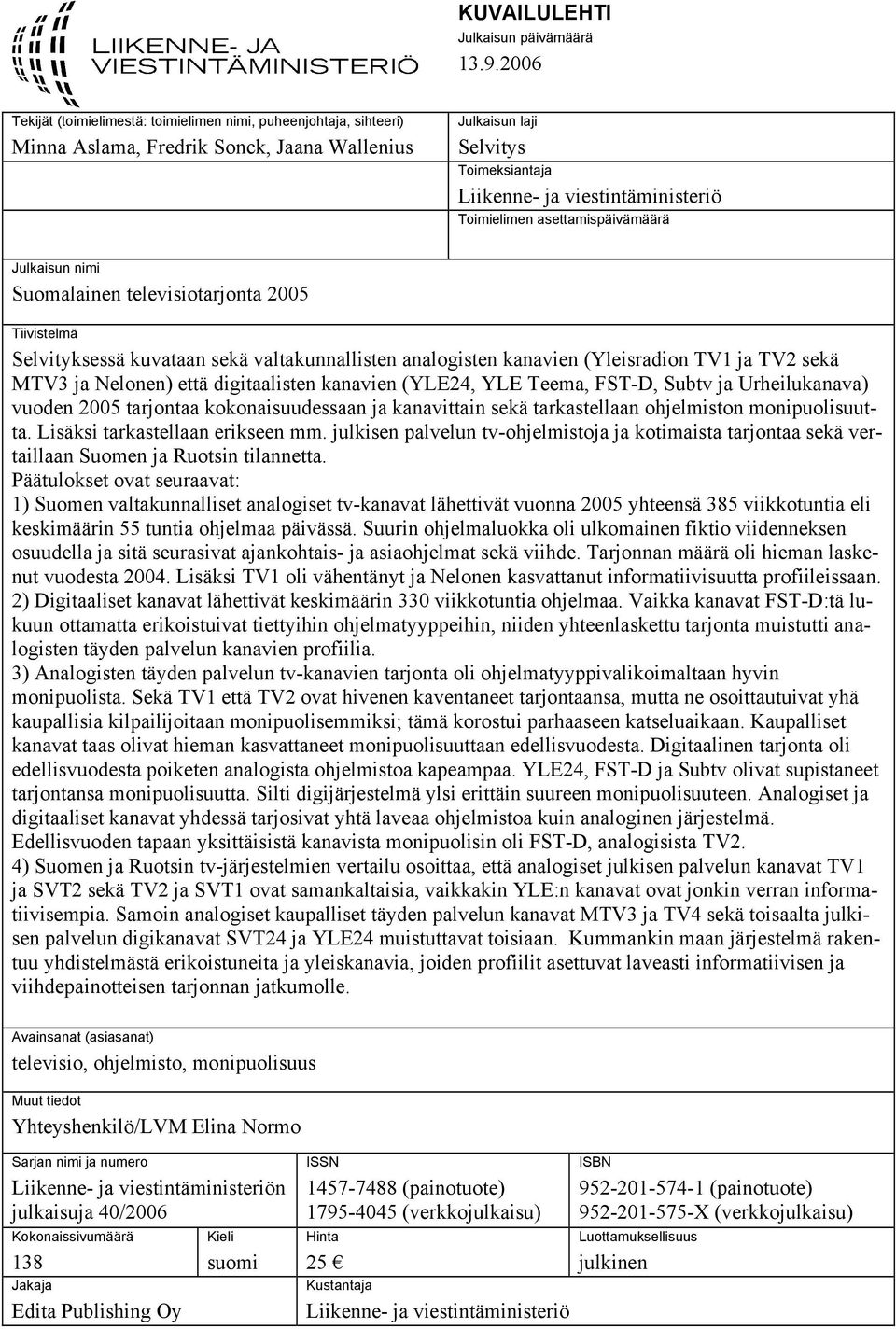 Toimielimen asettamispäivämäärä Julkaisun nimi Suomalainen televisiotarjonta 2005 Tiivistelmä Selvityksessä kuvataan sekä valtakunnallisten analogisten kanavien (Yleisradion TV1 ja TV2 sekä MTV3 ja