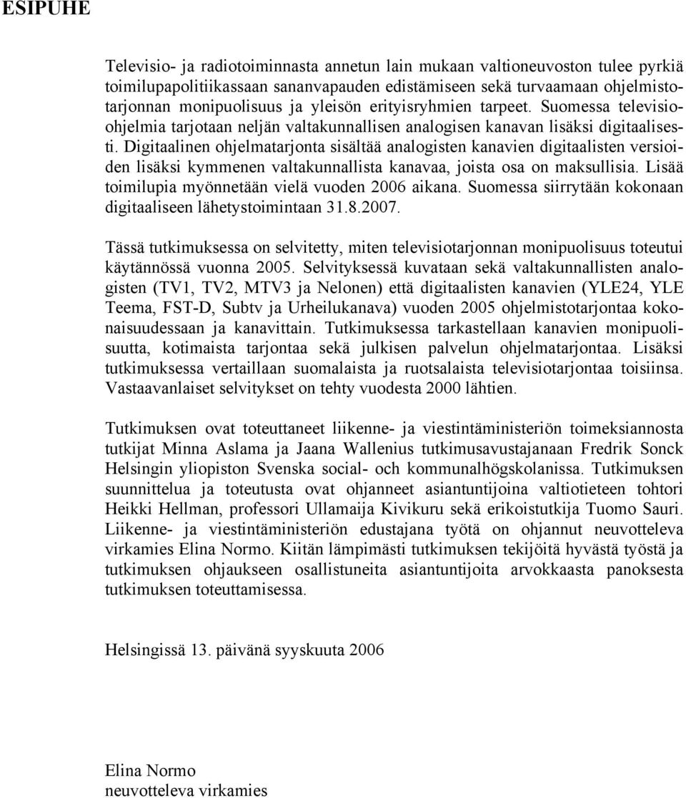 Digitaalinen ohjelmatarjonta sisältää analogisten kanavien digitaalisten versioiden lisäksi kymmenen valtakunnallista kanavaa, joista osa on maksullisia.