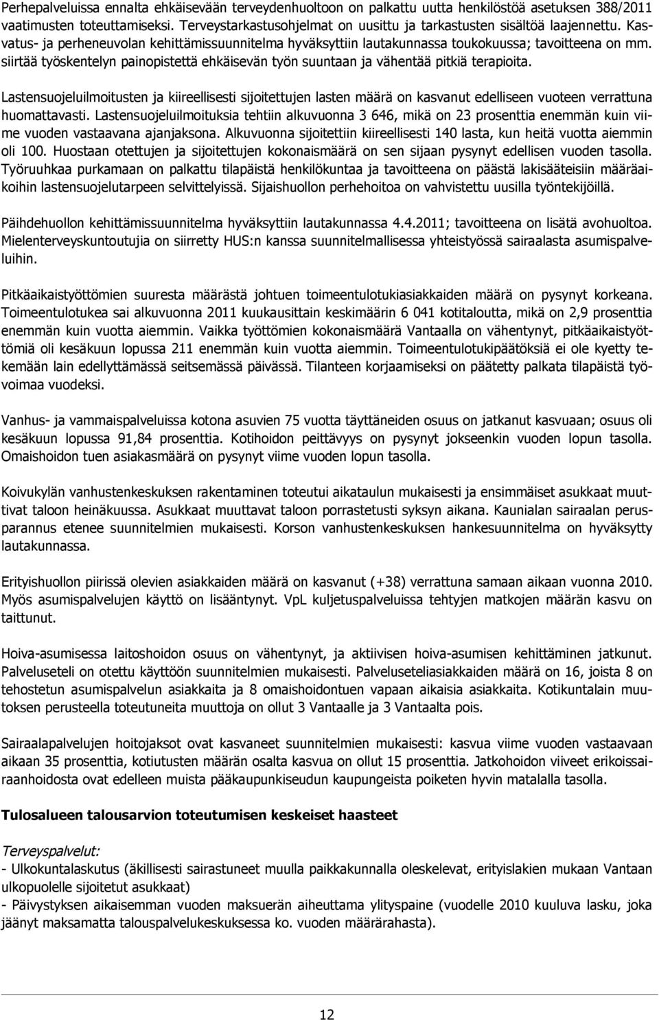 siirtää työskentelyn painopistettä ehkäisevän työn suuntaan ja vähentää pitkiä terapioita.